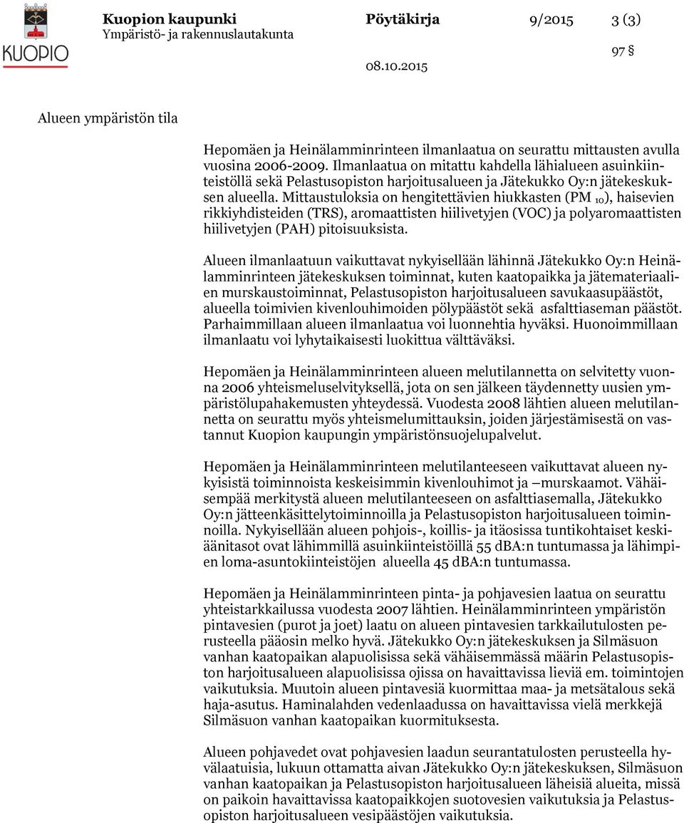 Mittaustuloksia on hengitettävien hiukkasten (PM 10), haisevien rikkiyhdisteiden (TRS), aromaattisten hiilivetyjen (VOC) ja polyaromaattisten hiilivetyjen (PAH) pitoisuuksista.