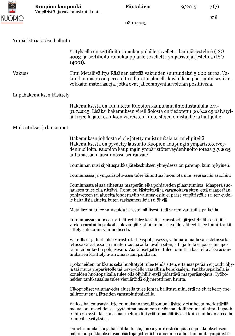 Vakuuden määrä on perusteltu sillä, että alueella käsitellään pääsääntöisesti arvokkaita materiaaleja, jotka ovat jälleenmyyntiarvoltaan positiivisia.