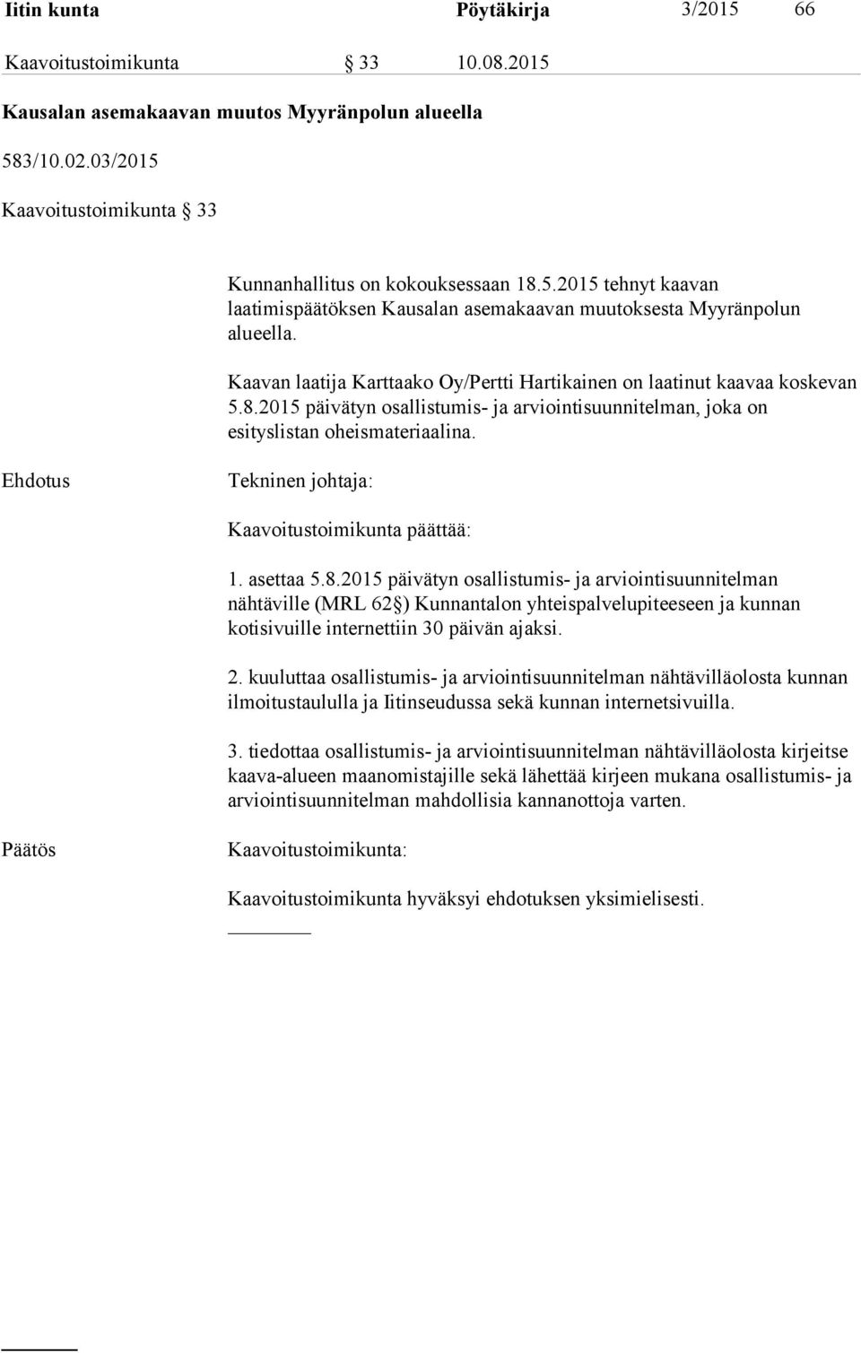 Kaavoitustoimikunta päättää: 1. asettaa 5.8.