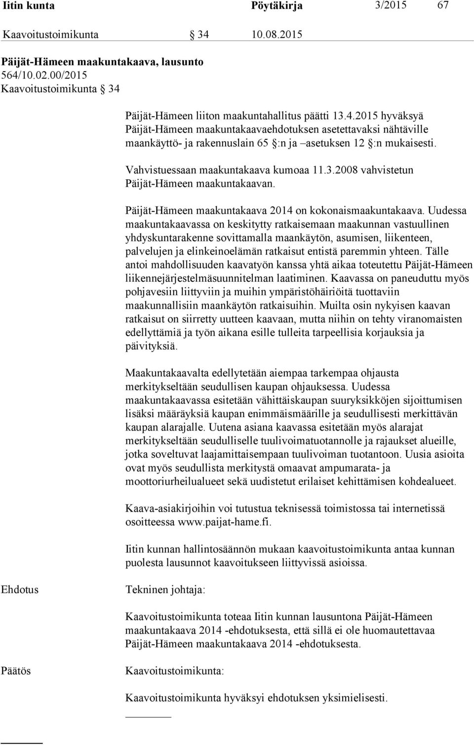 Uudessa maakuntakaavassa on keskitytty ratkaisemaan maakunnan vastuullinen yhdyskuntarakenne sovittamalla maankäytön, asumisen, liikenteen, palvelujen ja elinkeinoelämän ratkaisut entistä paremmin