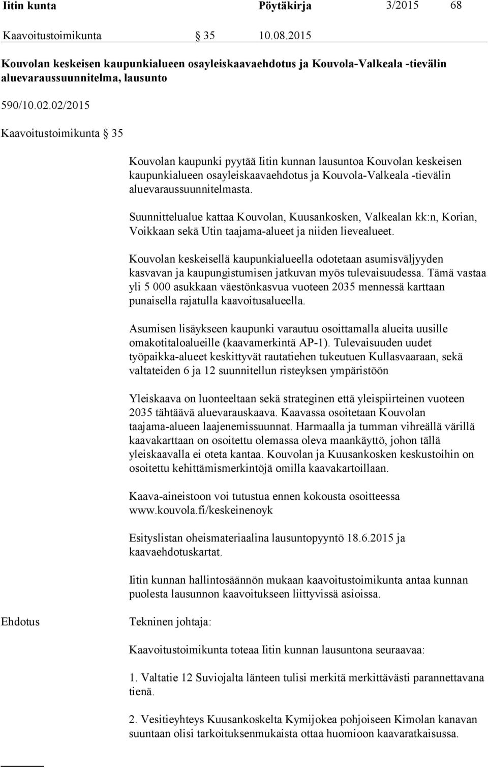 Suunnittelualue kattaa Kouvolan, Kuusankosken, Valkealan kk:n, Korian, Voikkaan sekä Utin taajama-alueet ja niiden lievealueet.