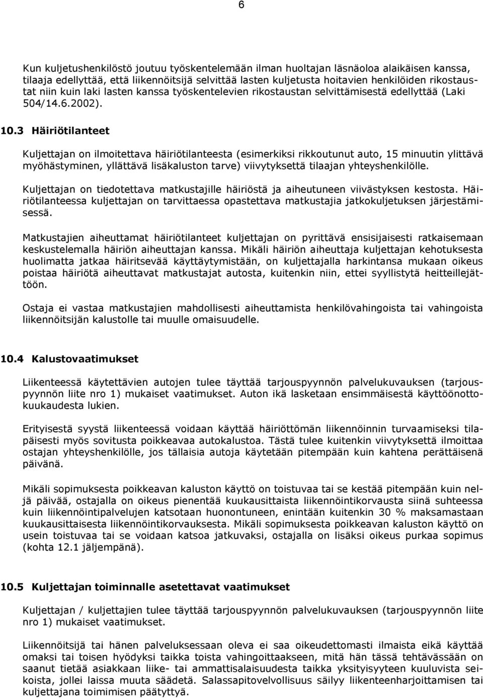 3 Häiriötilanteet Kuljettajan on ilmoitettava häiriötilanteesta (esimerkiksi rikkoutunut auto, 15 minuutin ylittävä myöhästyminen, yllättävä lisäkaluston tarve) viivytyksettä tilaajan