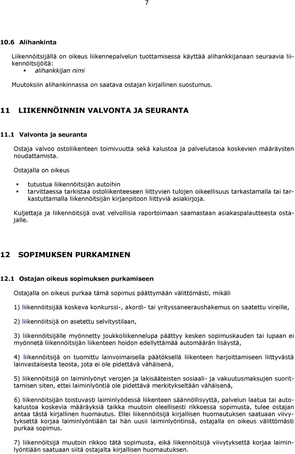 Ostajalla on oikeus tutustua liikennöitsijän autoihin tarvittaessa tarkistaa ostoliikenteeseen liittyvien tulojen oikeellisuus tarkastamalla tai tarkastuttamalla liikennöitsijän kirjanpitoon