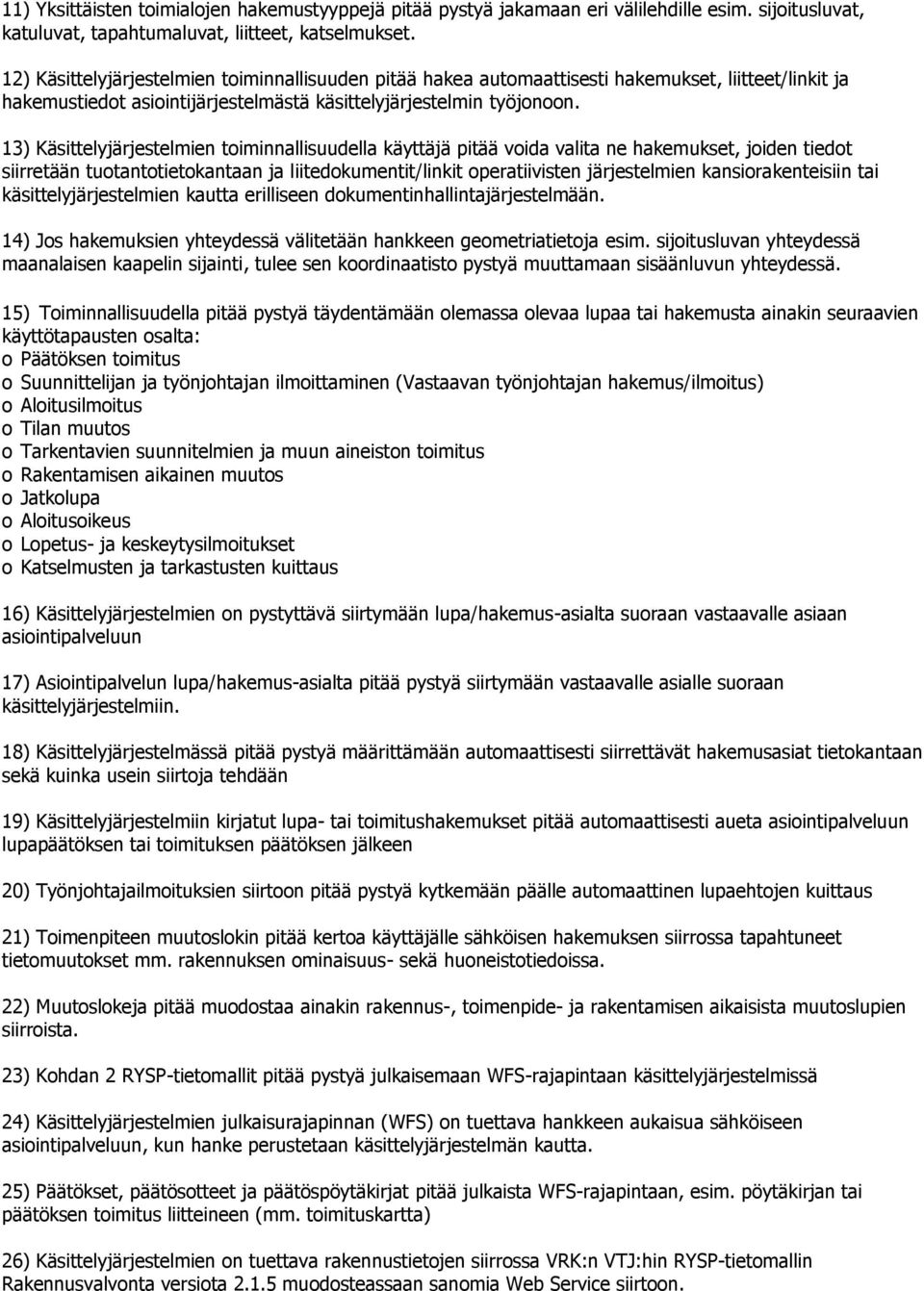 13) Käsittelyjärjestelmien toiminnallisuudella käyttäjä pitää voida valita ne hakemukset, joiden tiedot siirretään tuotantotietokantaan ja liitedokumentit/linkit operatiivisten järjestelmien