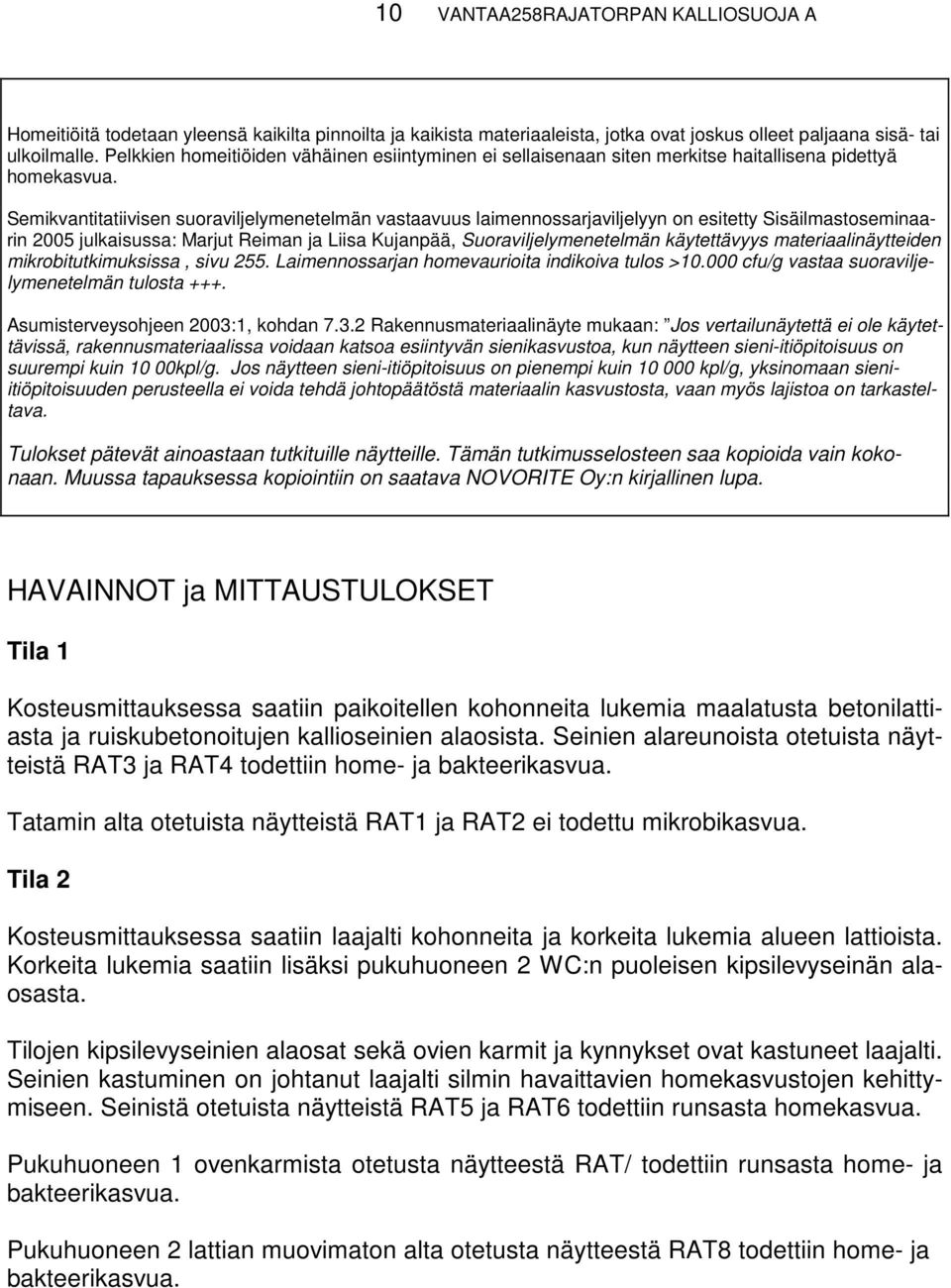 Semikvantitatiivisen suoraviljelymenetelmän vastaavuus laimennossarjaviljelyyn on esitetty Sisäilmastoseminaarin 2005 julkaisussa: Marjut Reiman ja Liisa Kujanpää, Suoraviljelymenetelmän käytettävyys