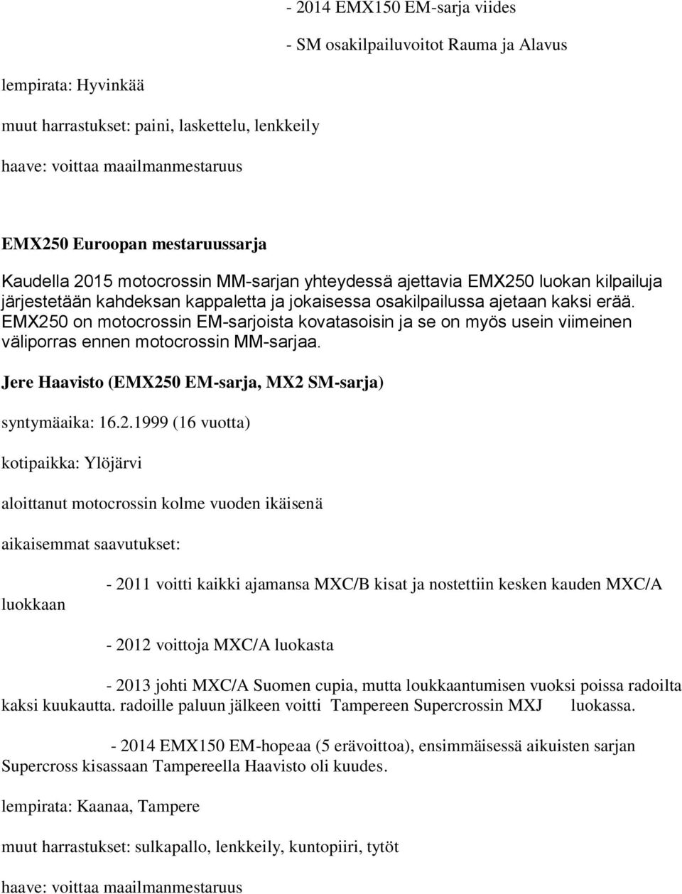 EMX250 on motocrossin EM-sarjoista kovatasoisin ja se on myös usein viimeinen väliporras ennen motocrossin MM-sarjaa. Jere Haavisto (EMX250 EM-sarja, MX2 SM-sarja) syntymäaika: 16.2.1999 (16 vuotta)