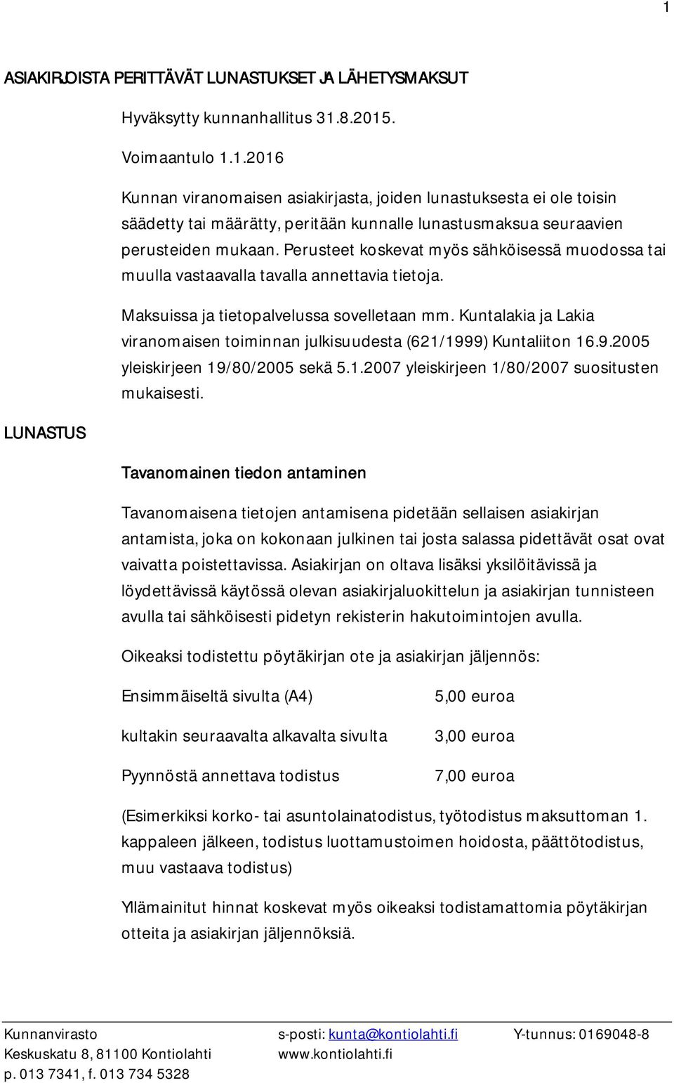 Kuntalakia ja Lakia viranomaisen toiminnan julkisuudesta (621/1999) Kuntaliiton 16.9.2005 yleiskirjeen 19/80/2005 sekä 5.1.2007 yleiskirjeen 1/80/2007 suositusten mukaisesti.