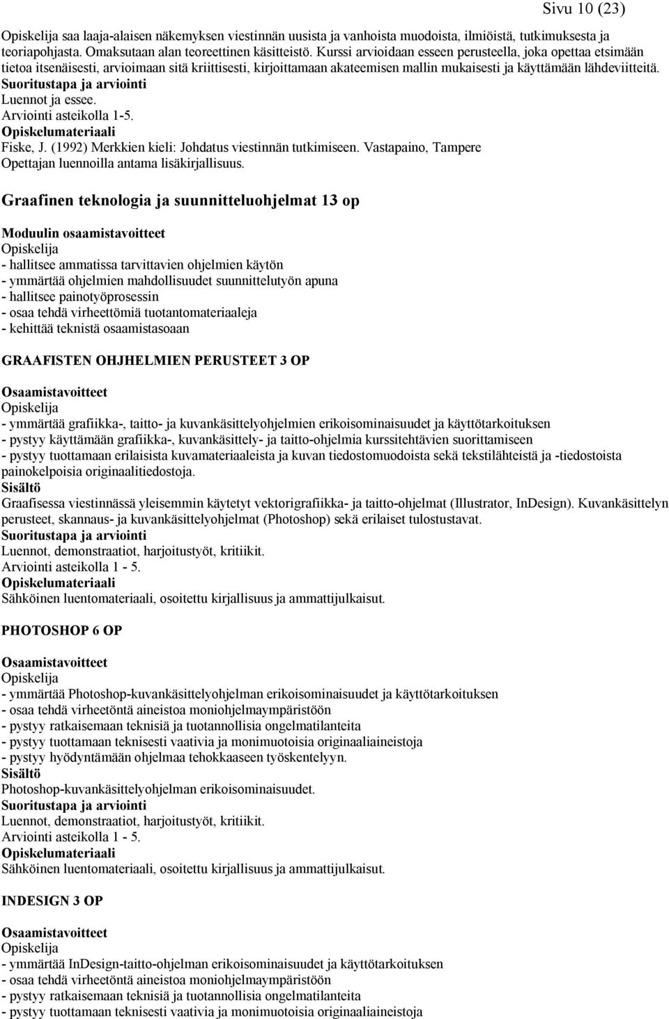 Luennot ja essee. Arviointi asteikolla 1-5. Fiske, J. (1992) Merkkien kieli: Johdatus viestinnän tutkimiseen. Vastapaino, Tampere Opettajan luennoilla antama lisäkirjallisuus.