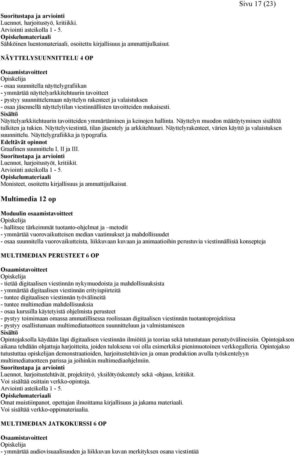 viestinnällisten tavoitteiden mukaisesti. Näyttelyarkkitehtuurin tavoitteiden ymmärtäminen ja keinojen hallinta. Näyttelyn muodon määräytyminen sisältöä tulkiten ja tukien.