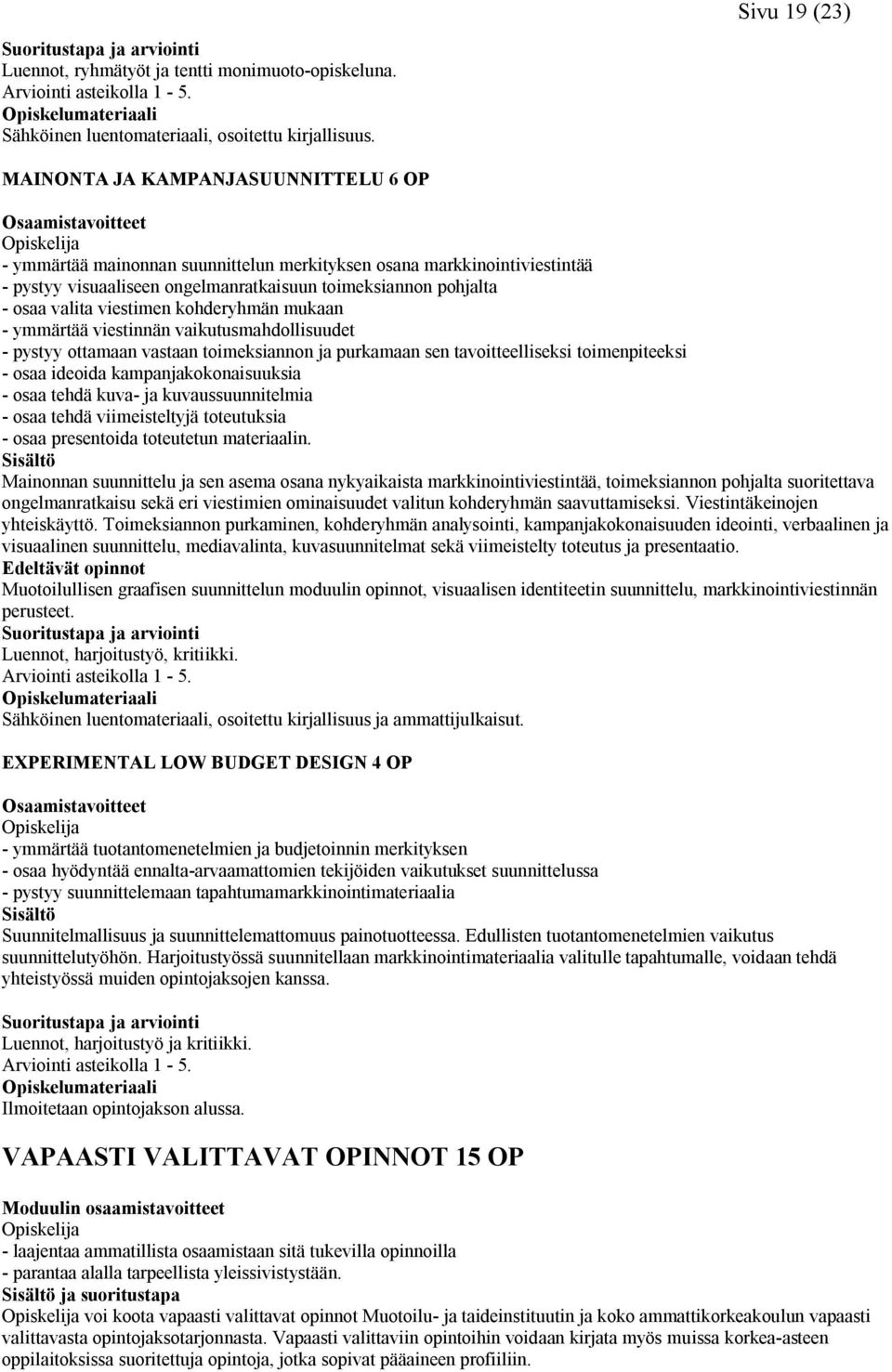 kohderyhmän mukaan - ymmärtää viestinnän vaikutusmahdollisuudet - pystyy ottamaan vastaan toimeksiannon ja purkamaan sen tavoitteelliseksi toimenpiteeksi - osaa ideoida kampanjakokonaisuuksia - osaa