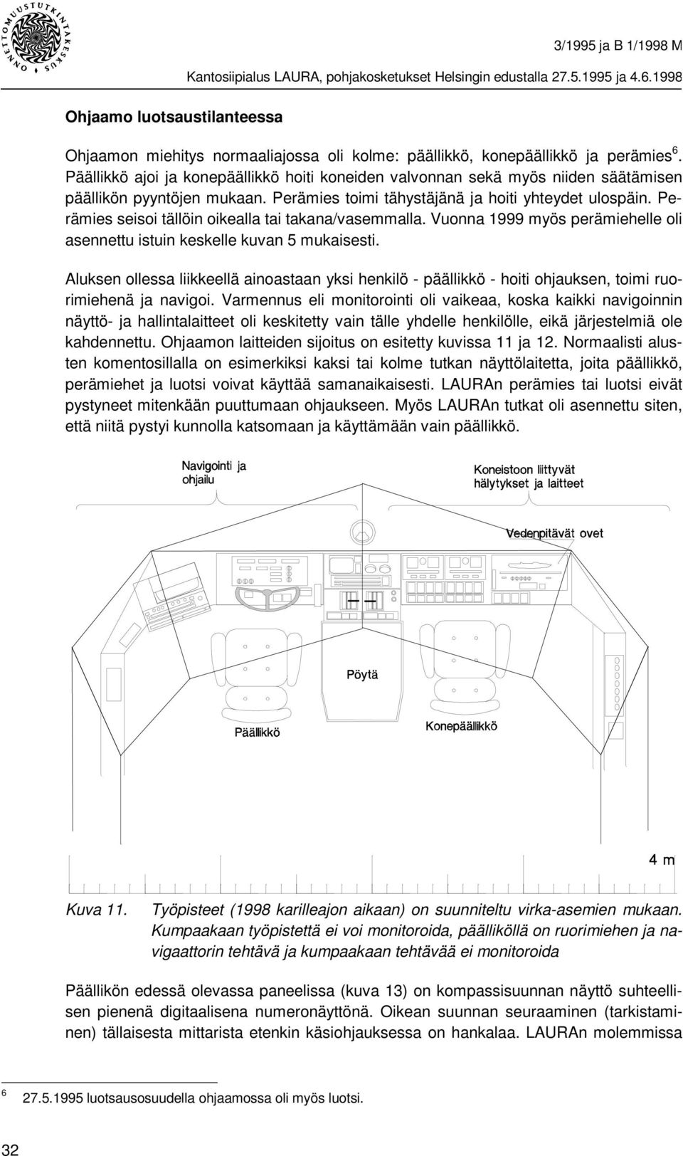 Perämies seisoi tällöin oikealla tai takana/vasemmalla. Vuonna 1999 myös perämiehelle oli asennettu istuin keskelle kuvan 5 mukaisesti.