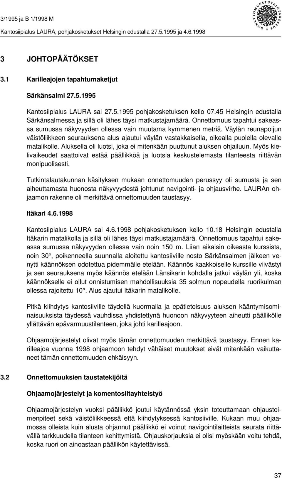 Väylän reunapoijun väistöliikkeen seurauksena alus ajautui väylän vastakkaisella, oikealla puolella olevalle matalikolle. Aluksella oli luotsi, joka ei mitenkään puuttunut aluksen ohjailuun.