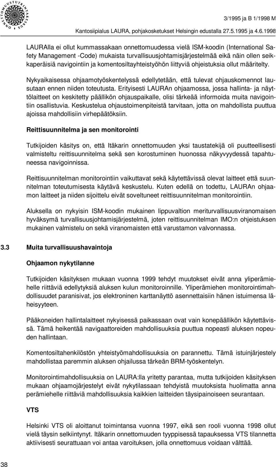 Erityisesti LAURAn ohjaamossa, jossa hallinta- ja näyttölaitteet on keskitetty päällikön ohjauspaikalle, olisi tärkeää informoida muita navigointiin osallistuvia.