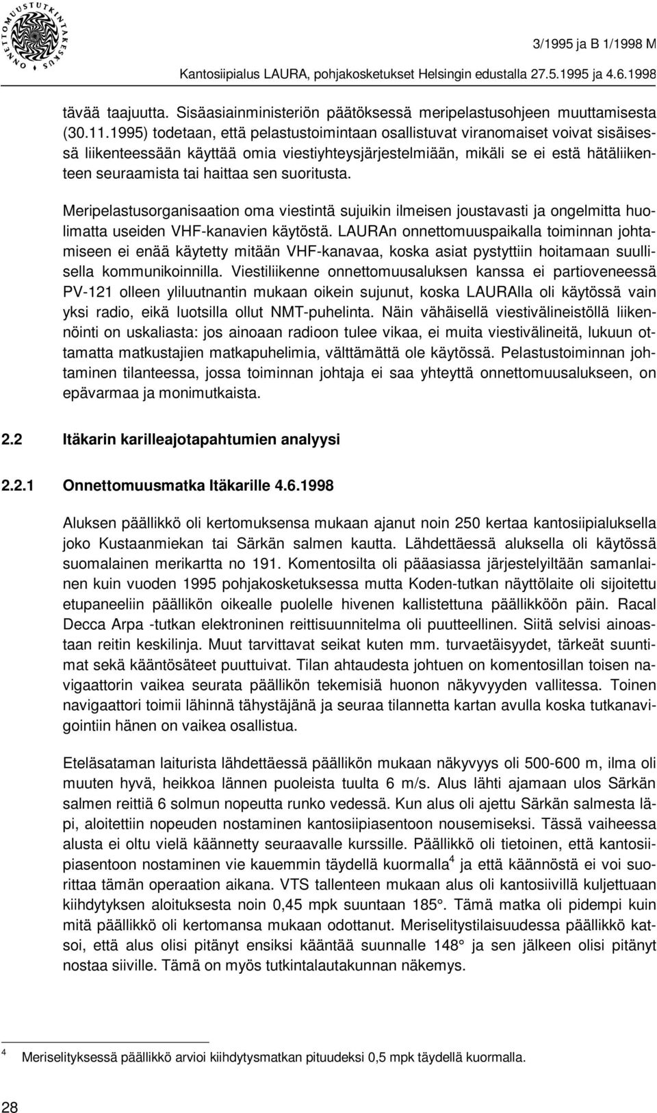 sen suoritusta. Meripelastusorganisaation oma viestintä sujuikin ilmeisen joustavasti ja ongelmitta huolimatta useiden VHF-kanavien käytöstä.