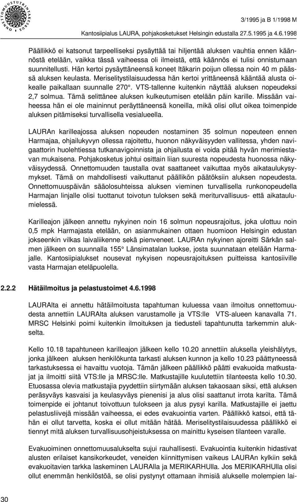 VTS-tallenne kuitenkin näyttää aluksen nopeudeksi 2,7 solmua. Tämä selittänee aluksen kulkeutumisen etelään päin karille.