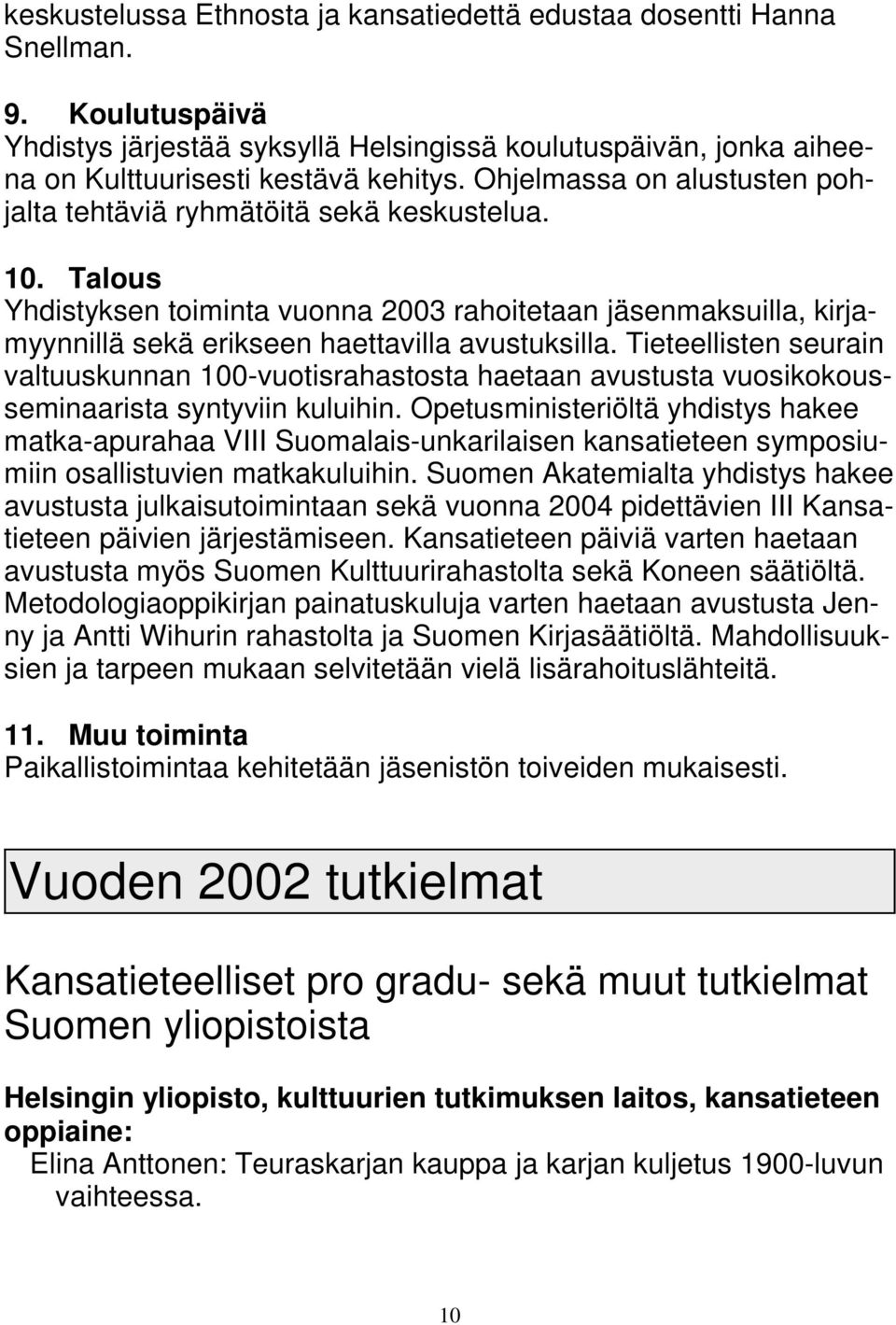 Tieteellisten seurain valtuuskunnan 100-vuotisrahastosta haetaan avustusta vuosikokousseminaarista syntyviin kuluihin.