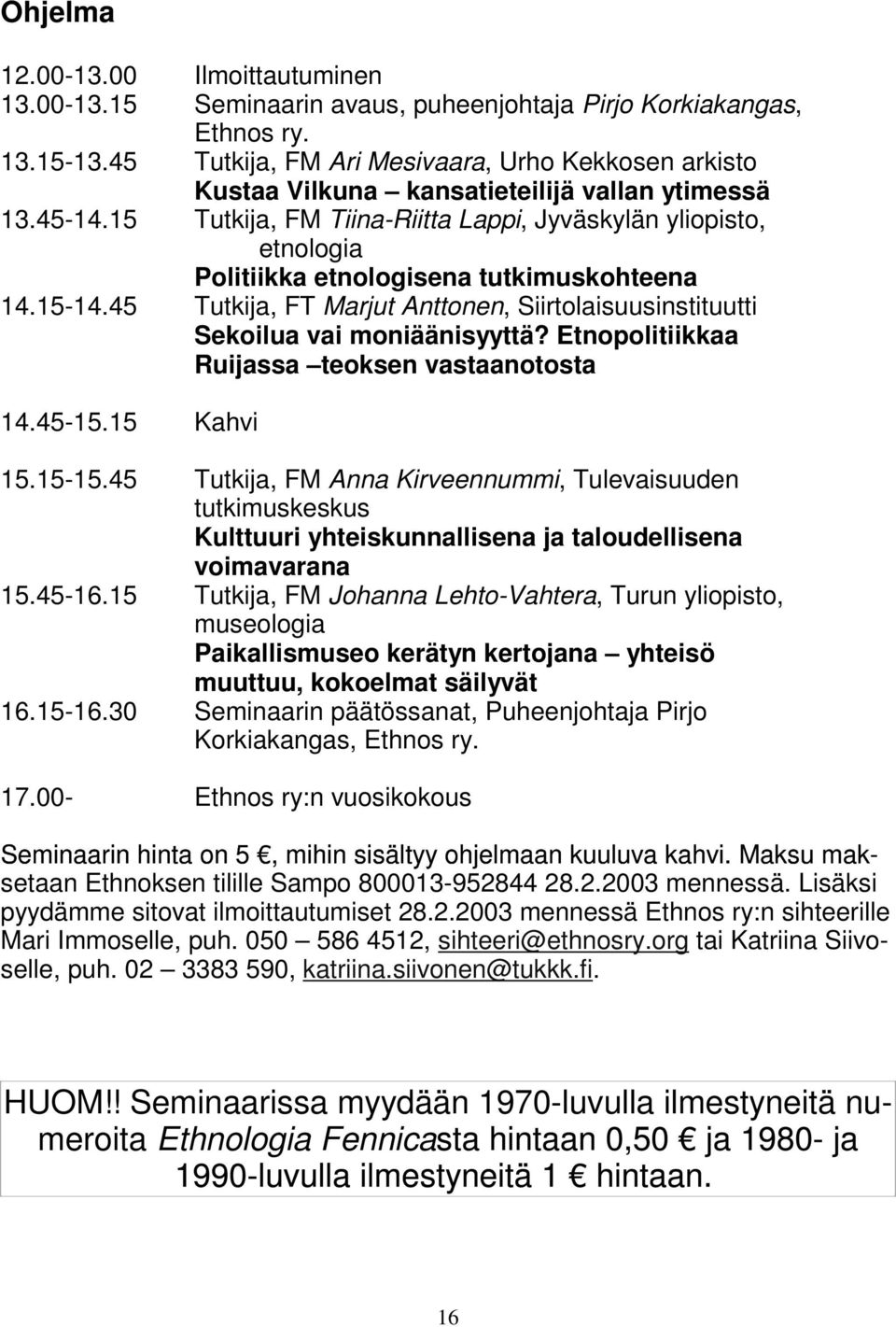 15 Tutkija, FM Tiina-Riitta Lappi, Jyväskylän yliopisto, etnologia Politiikka etnologisena tutkimuskohteena 14.15-14.