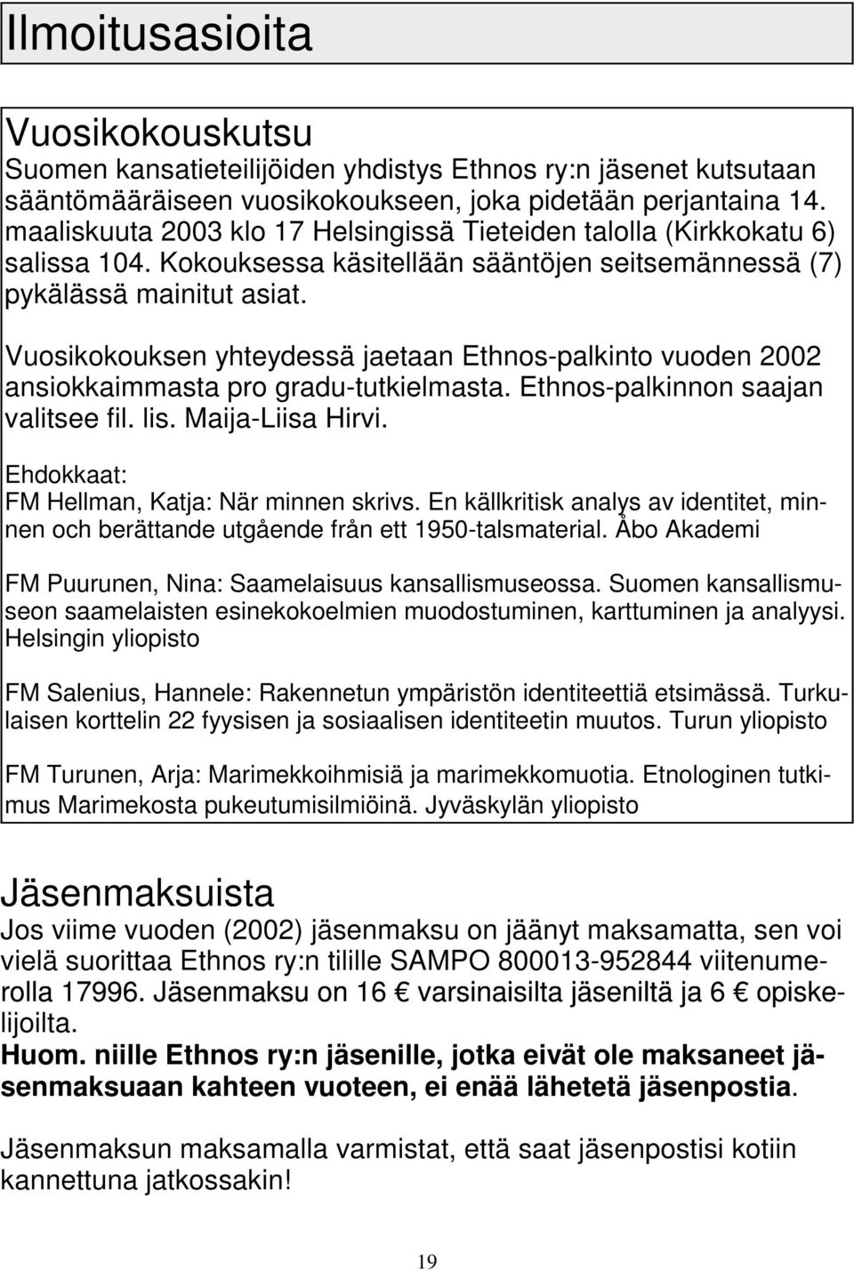 Vuosikokouksen yhteydessä jaetaan Ethnos-palkinto vuoden 2002 ansiokkaimmasta pro gradu-tutkielmasta. Ethnos-palkinnon saajan valitsee fil. lis. Maija-Liisa Hirvi.