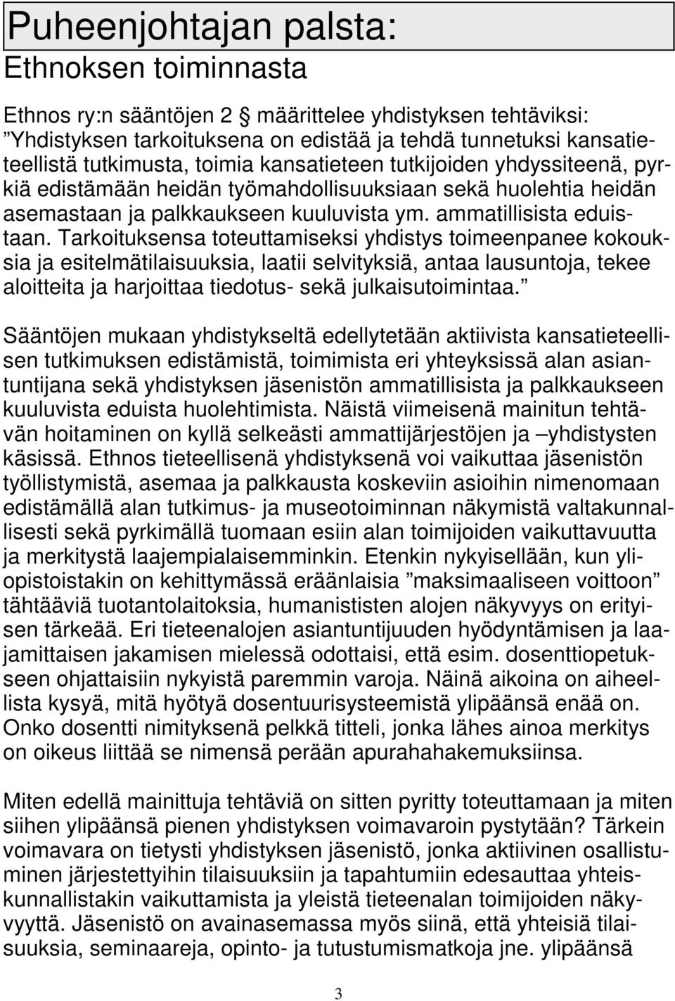 Tarkoituksensa toteuttamiseksi yhdistys toimeenpanee kokouksia ja esitelmätilaisuuksia, laatii selvityksiä, antaa lausuntoja, tekee aloitteita ja harjoittaa tiedotus- sekä julkaisutoimintaa.