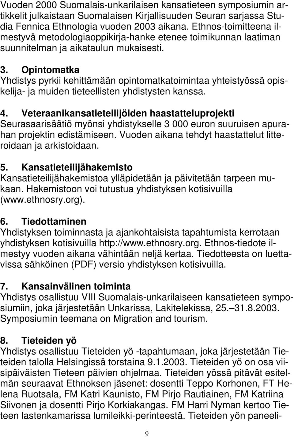 Opintomatka Yhdistys pyrkii kehittämään opintomatkatoimintaa yhteistyössä opiskelija- ja muiden tieteellisten yhdistysten kanssa. 4.