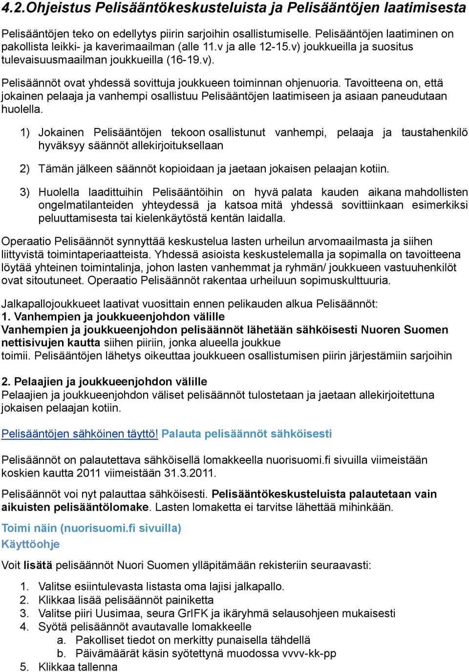 Tavoitteena on, että jokainen pelaaja ja vanhempi osallistuu Pelisääntöjen laatimiseen ja asiaan paneudutaan huolella.