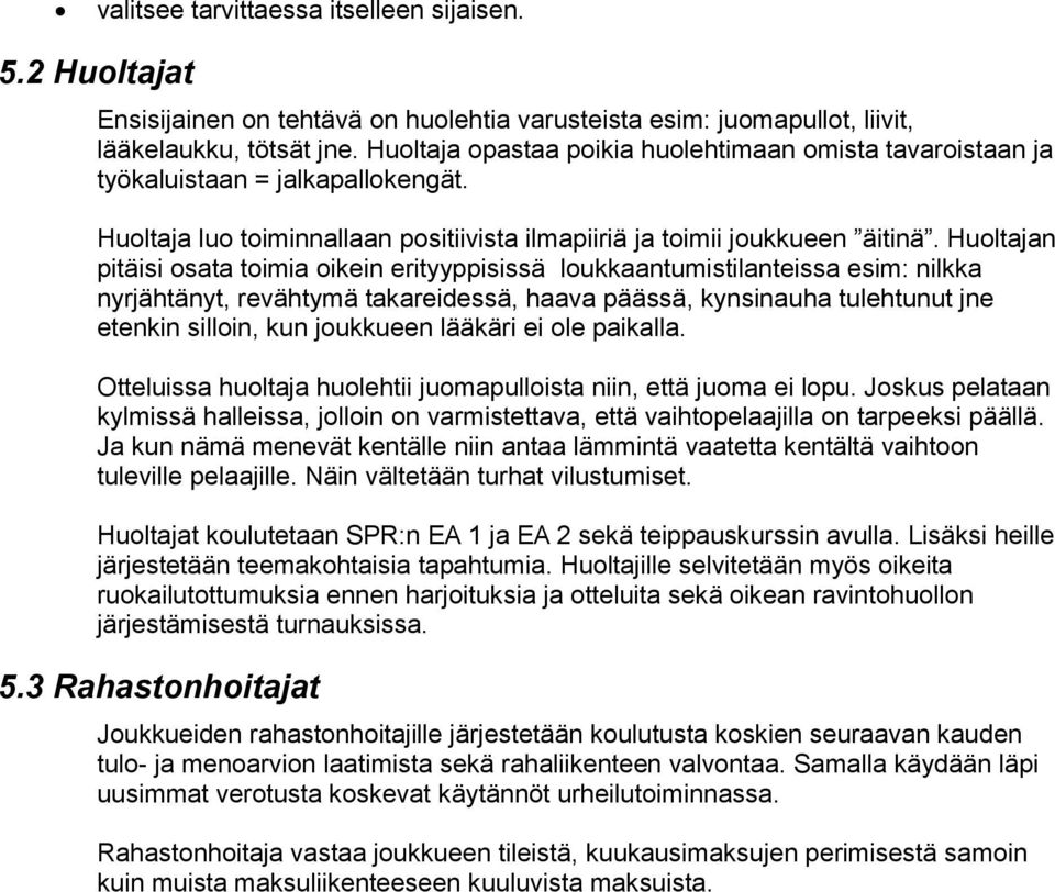 Huoltajan pitäisi osata toimia oikein erityyppisissä loukkaantumistilanteissa esim: nilkka nyrjähtänyt, revähtymä takareidessä, haava päässä, kynsinauha tulehtunut jne etenkin silloin, kun joukkueen