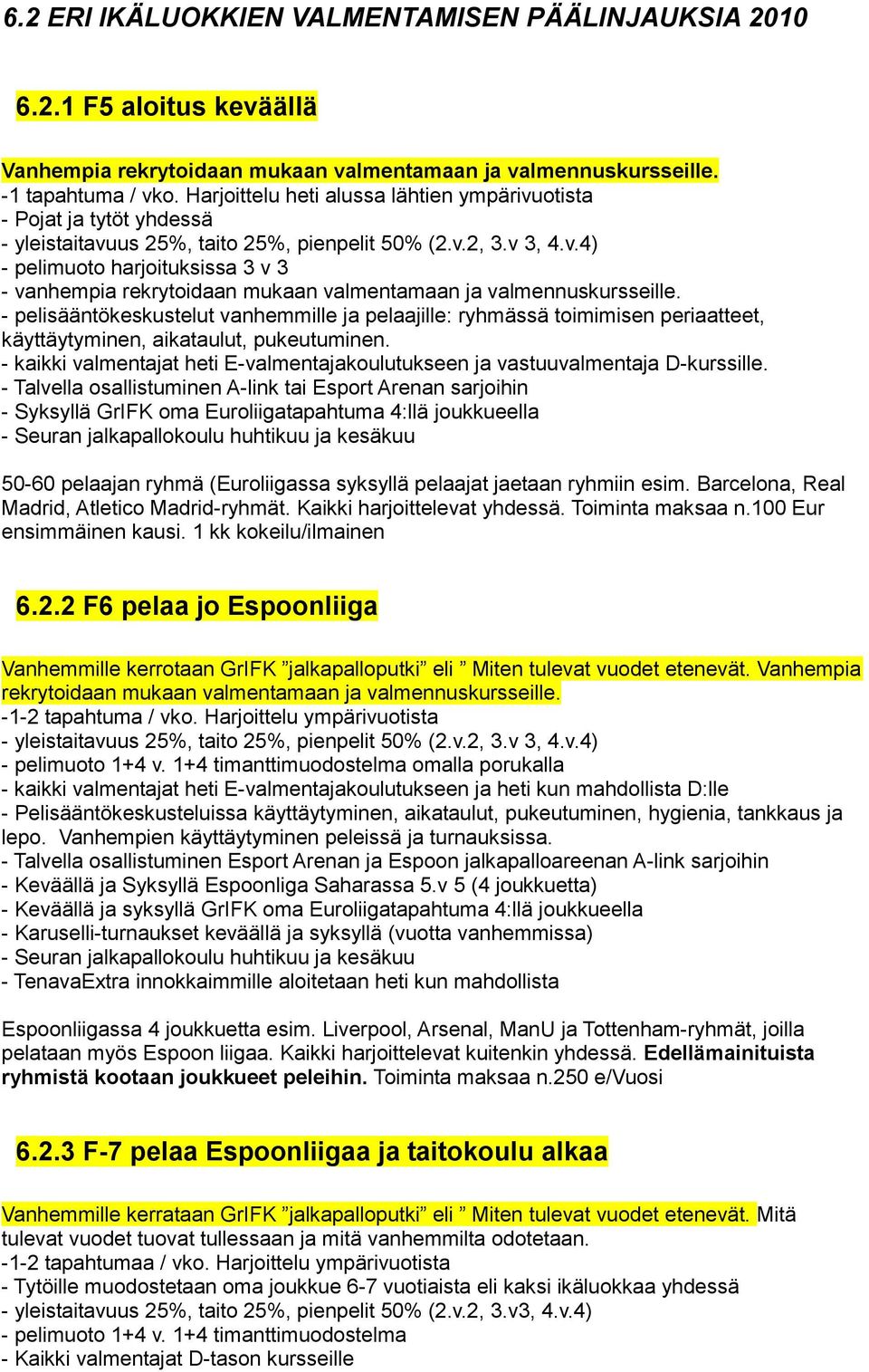 - pelisääntökeskustelut vanhemmille ja pelaajille: ryhmässä toimimisen periaatteet, käyttäytyminen, aikataulut, pukeutuminen.