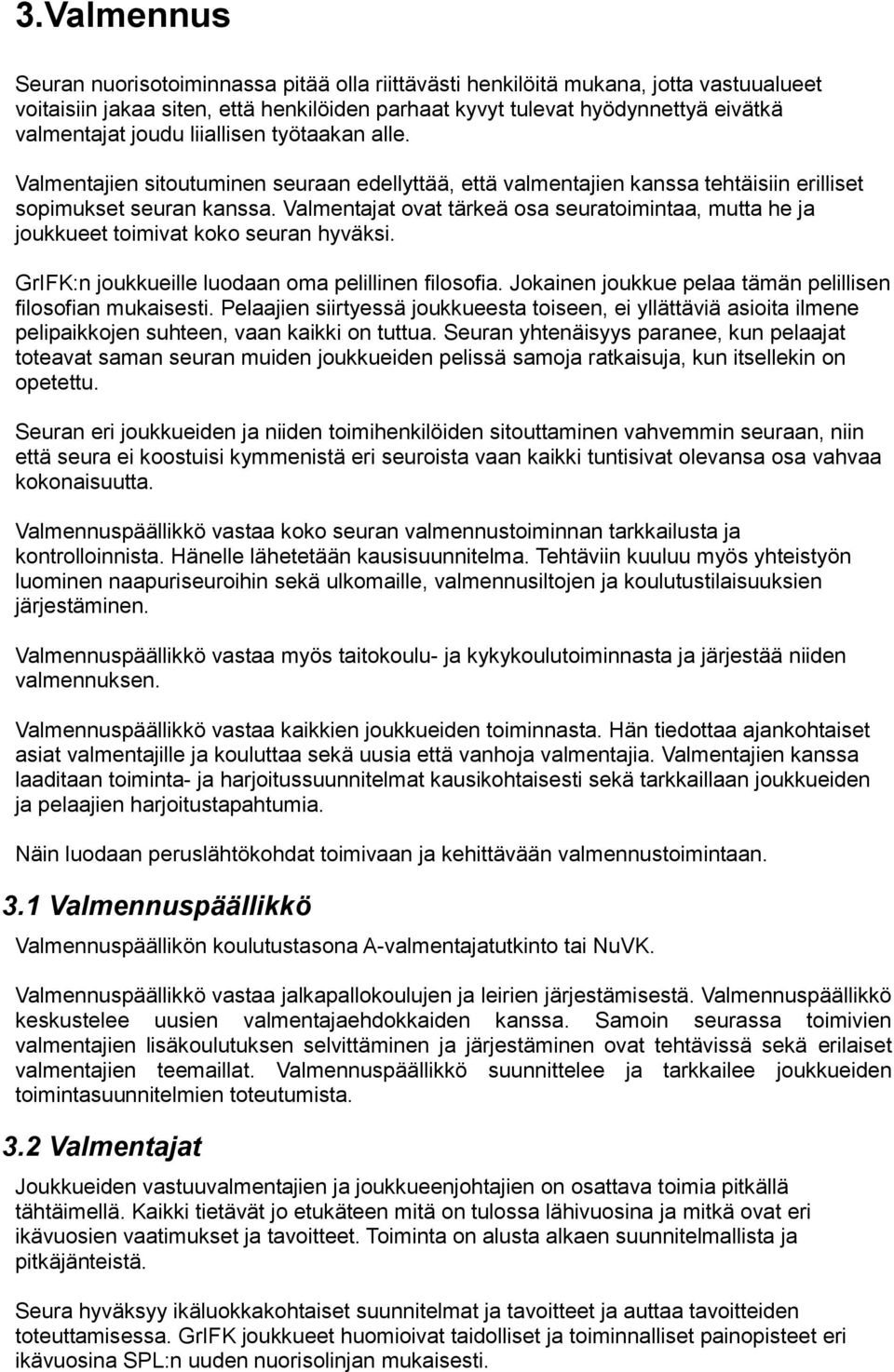 Valmentajat ovat tärkeä osa seuratoimintaa, mutta he ja joukkueet toimivat koko seuran hyväksi. GrIFK:n joukkueille luodaan oma pelillinen filosofia.