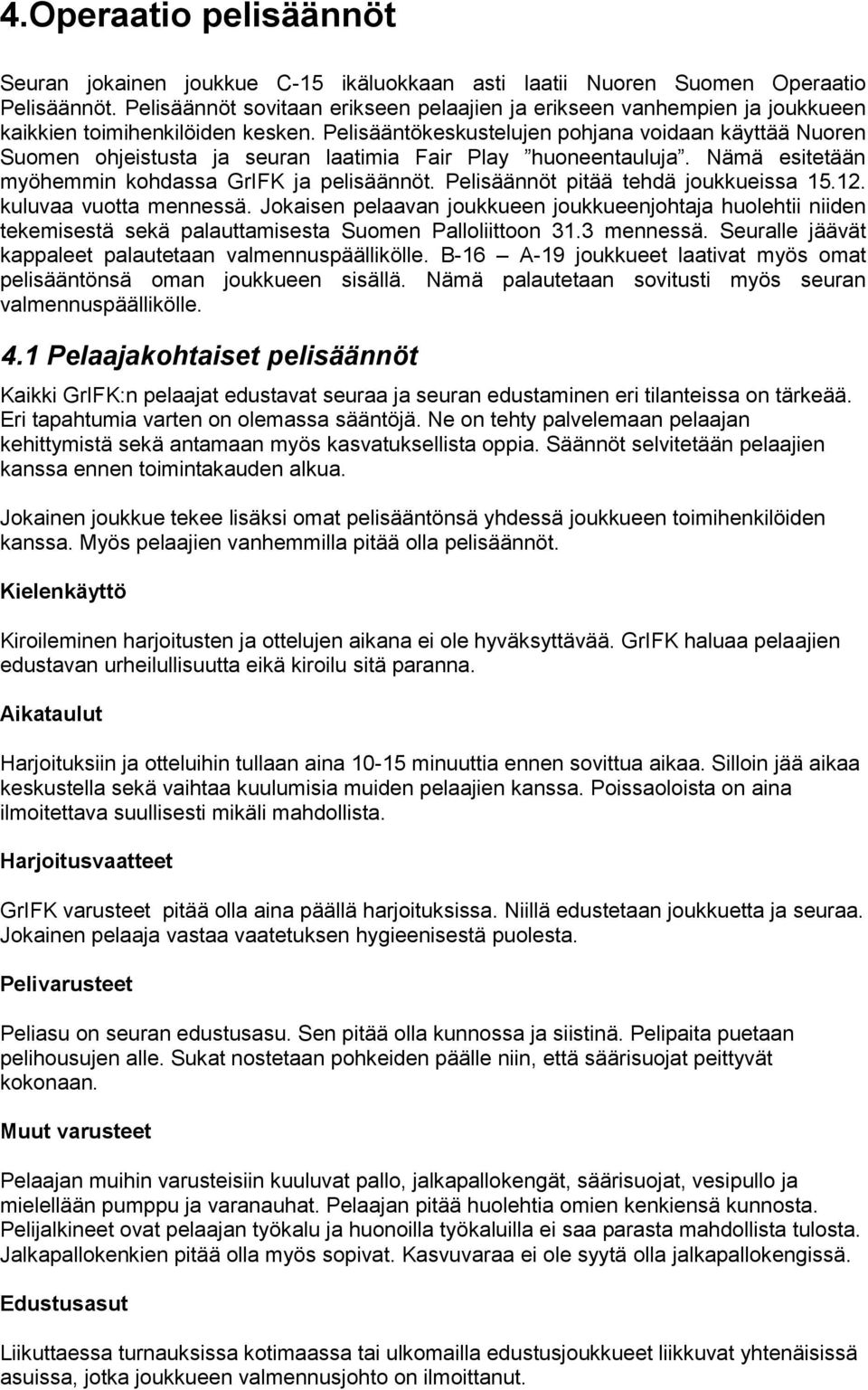 Pelisääntökeskustelujen pohjana voidaan käyttää Nuoren Suomen ohjeistusta ja seuran laatimia Fair Play huoneentauluja. Nämä esitetään myöhemmin kohdassa GrIFK ja pelisäännöt.