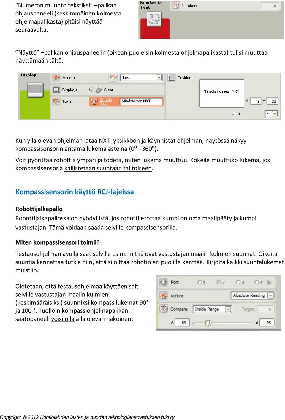 Voit pyörittää robottia ympäri ja todeta, miten lukema muuttuu. Kokeile muuttuko lukema, jos kompassisensoria kallistetaan suuntaan tai toiseen.