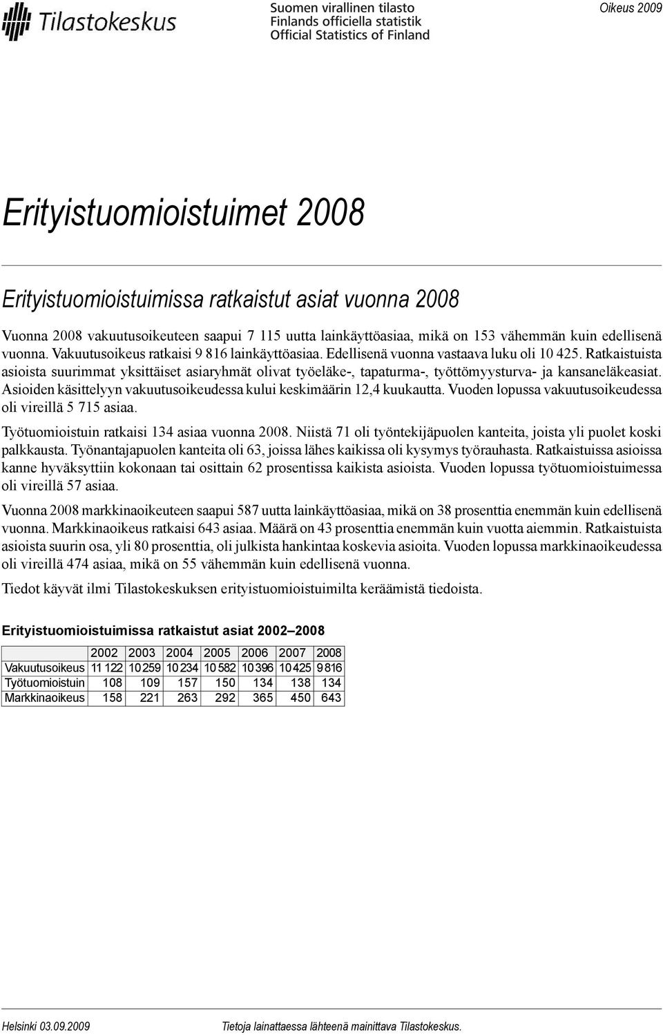 Ratkaistuista asioista suurimmat yksittäiset asiaryhmät olivat työeläke-, tapaturma-, työttömyysturva- ja kansaneläkeasiat. Asioiden käsittelyyn vakuutusoikeudessa kului keskimäärin, kuukautta.