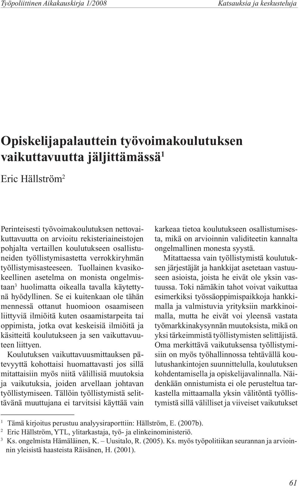 Tuollainen kvasikokeellinen asetelma on monista ongelmistaan 3 huolimatta oikealla tavalla käytettynä hyödyllinen.