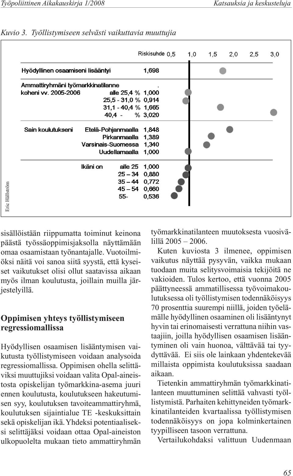 Vuotoilmiöksi näitä voi sanoa siitä syystä, että kyseiset vaikutukset olisi ollut saatavissa aikaan myös ilman koulutusta, joillain muilla järjestelyillä.