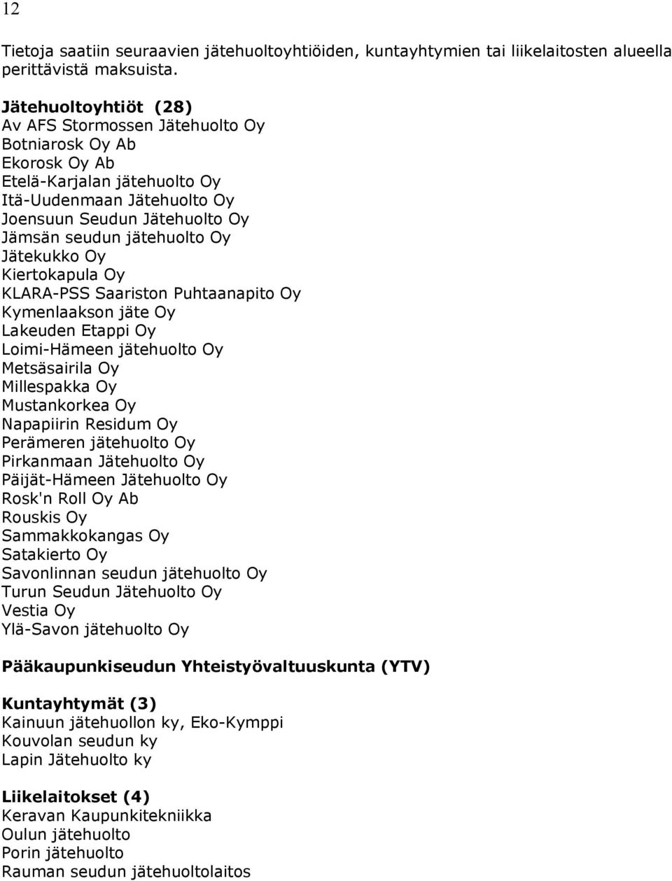 Jätekukko Oy Kiertokapula Oy KLARA-PSS Saariston Puhtaanapito Oy Kymenlaakson jäte Oy Lakeuden Etappi Oy Loimi-Hämeen jätehuolto Oy Metsäsairila Oy Millespakka Oy Mustankorkea Oy Napapiirin Residum