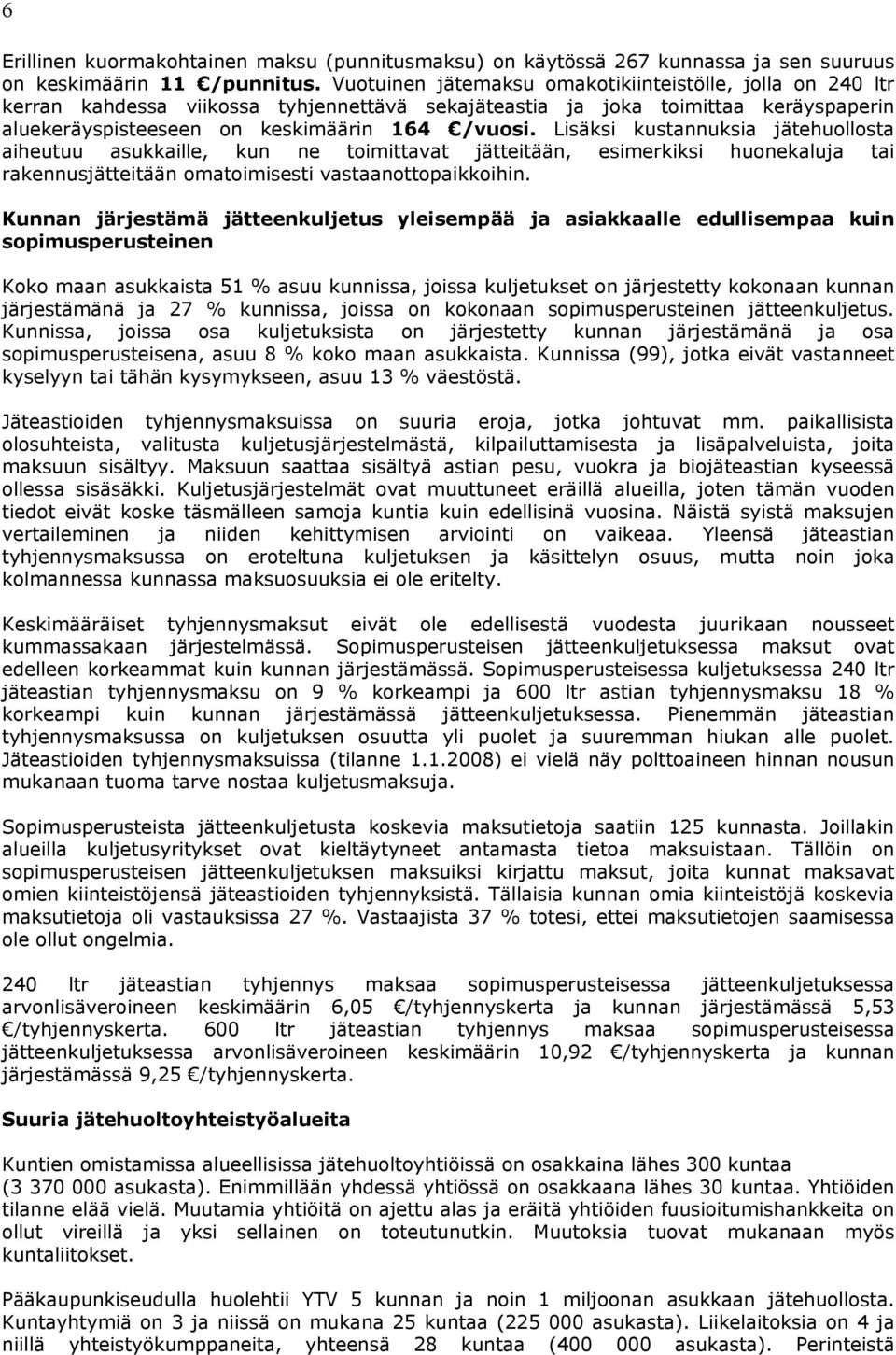 Lisäksi kustannuksia jätehuollosta aiheutuu asukkaille, kun ne toimittavat jätteitään, esimerkiksi huonekaluja tai rakennusjätteitään omatoimisesti vastaanottopaikkoihin.