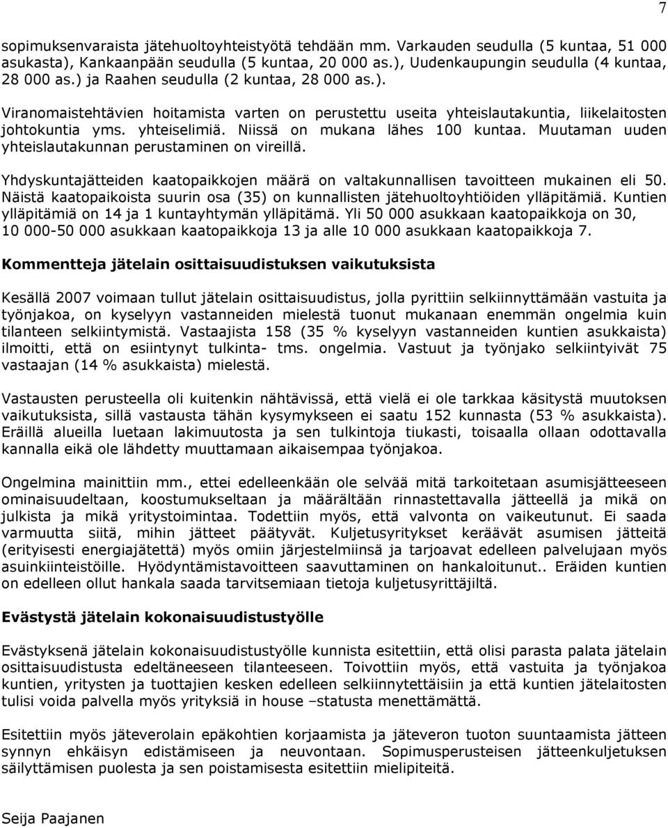 Niissä on mukana lähes 100 kuntaa. Muutaman uuden yhteislautakunnan perustaminen on vireillä. Yhdyskuntajätteiden kaatopaikkojen määrä on valtakunnallisen tavoitteen mukainen eli 50.