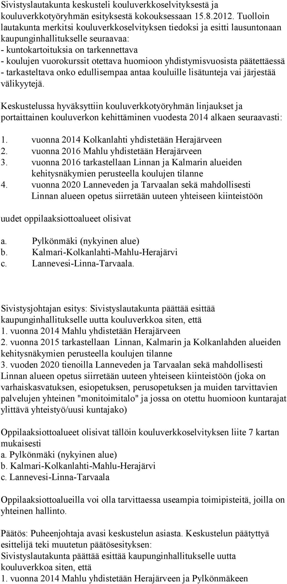 yhdistymisvuosista päätettäessä - tarkasteltava onko edullisempaa antaa kouluille lisätunteja vai järjestää välikyytejä.