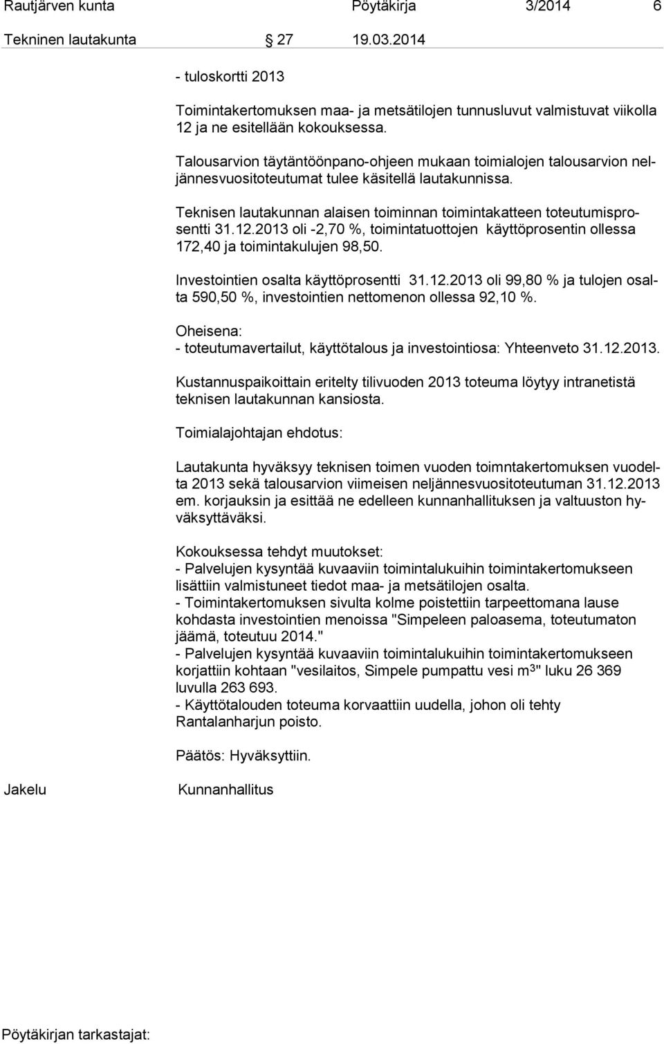 Teknisen lautakunnan alaisen toiminnan toimintakatteen to teu tu mis prosent ti 31.12.2013 oli -2,70 %, toimintatuottojen käyttöprosentin ol les sa 172,40 ja toimintakulujen 98,50.