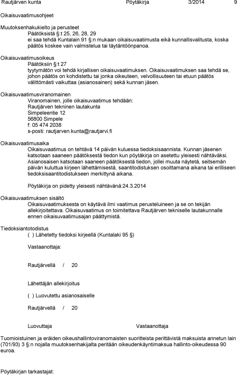 Oikaisuvaatimuksen saa tehdä se, johon päätös on kohdistettu tai jonka oikeuteen, velvollisuuteen tai etuun päätös välittömästi vaikuttaa (asianosainen) sekä kunnan jäsen.