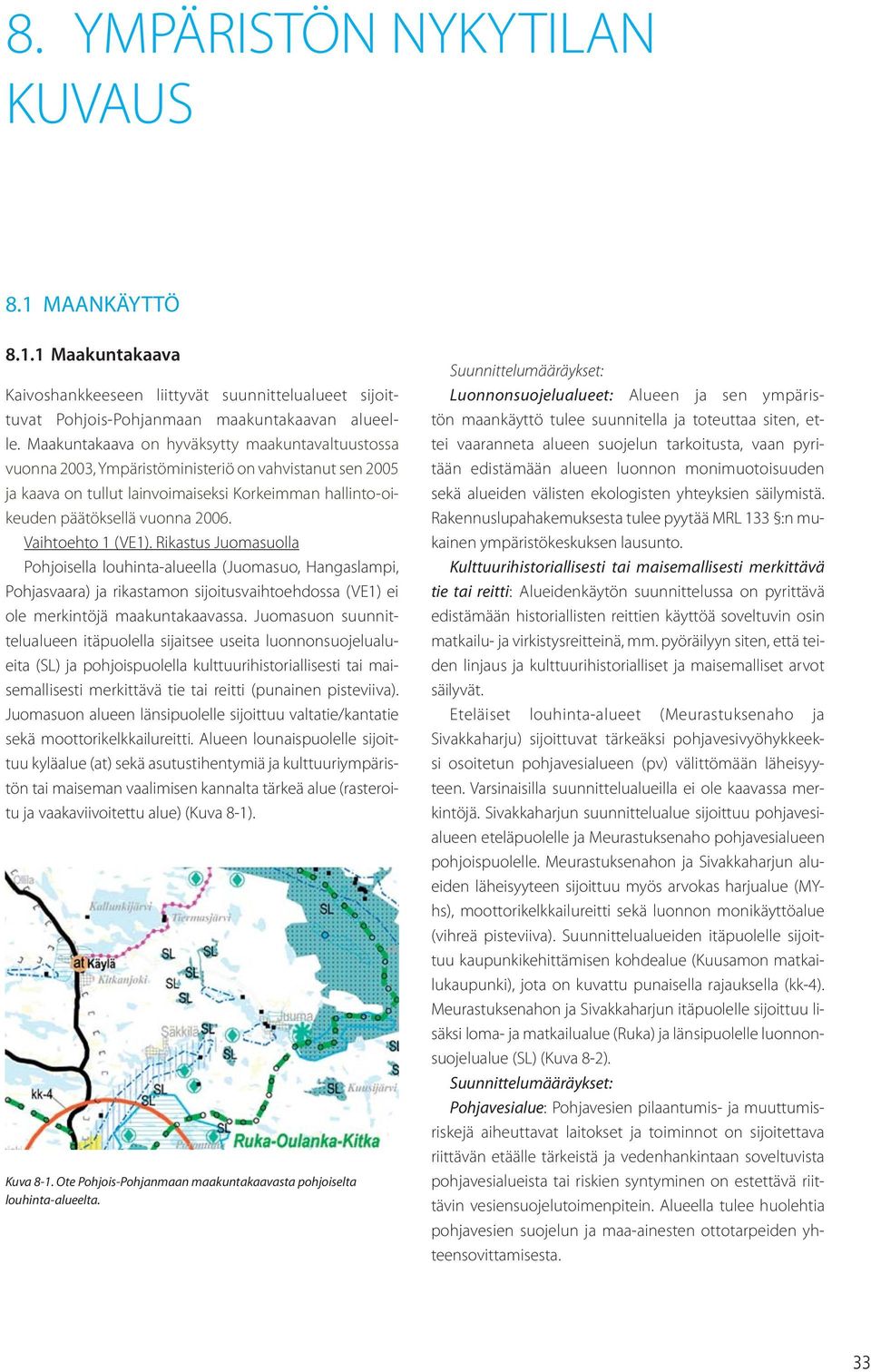 Vaihtoehto 1 (VE1). Rikastus Juomasuolla Pohjoisella louhinta-alueella (Juomasuo, Hangaslampi, Pohjasvaara) ja rikastamon sijoitusvaihtoehdossa (VE1) ei ole merkintöjä maakuntakaavassa.