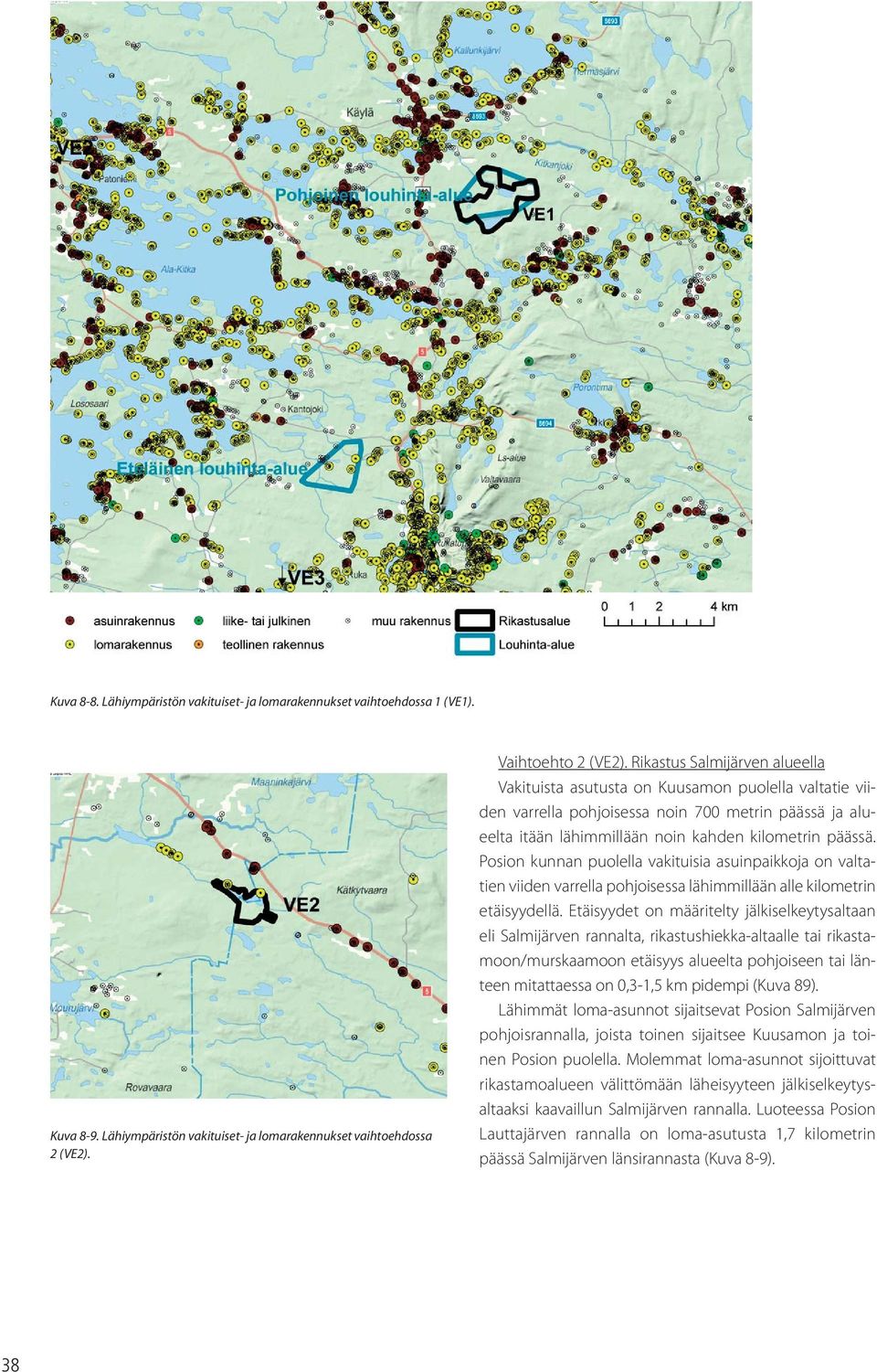 Posion kunnan puolella vakituisia asuinpaikkoja on valtatien viiden varrella pohjoisessa lähimmillään alle kilometrin etäisyydellä.