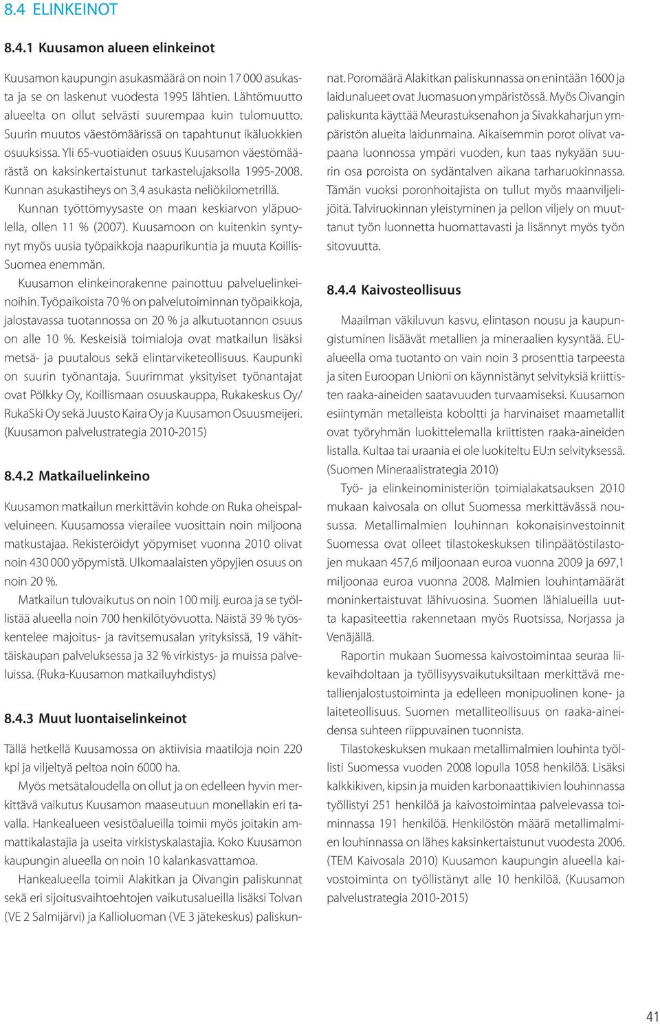 Yli 65-vuotiaiden osuus Kuusamon väestömäärästä on kaksinkertaistunut tarkastelujaksolla 1995-2008. Kunnan asukastiheys on 3,4 asukasta neliökilometrillä.