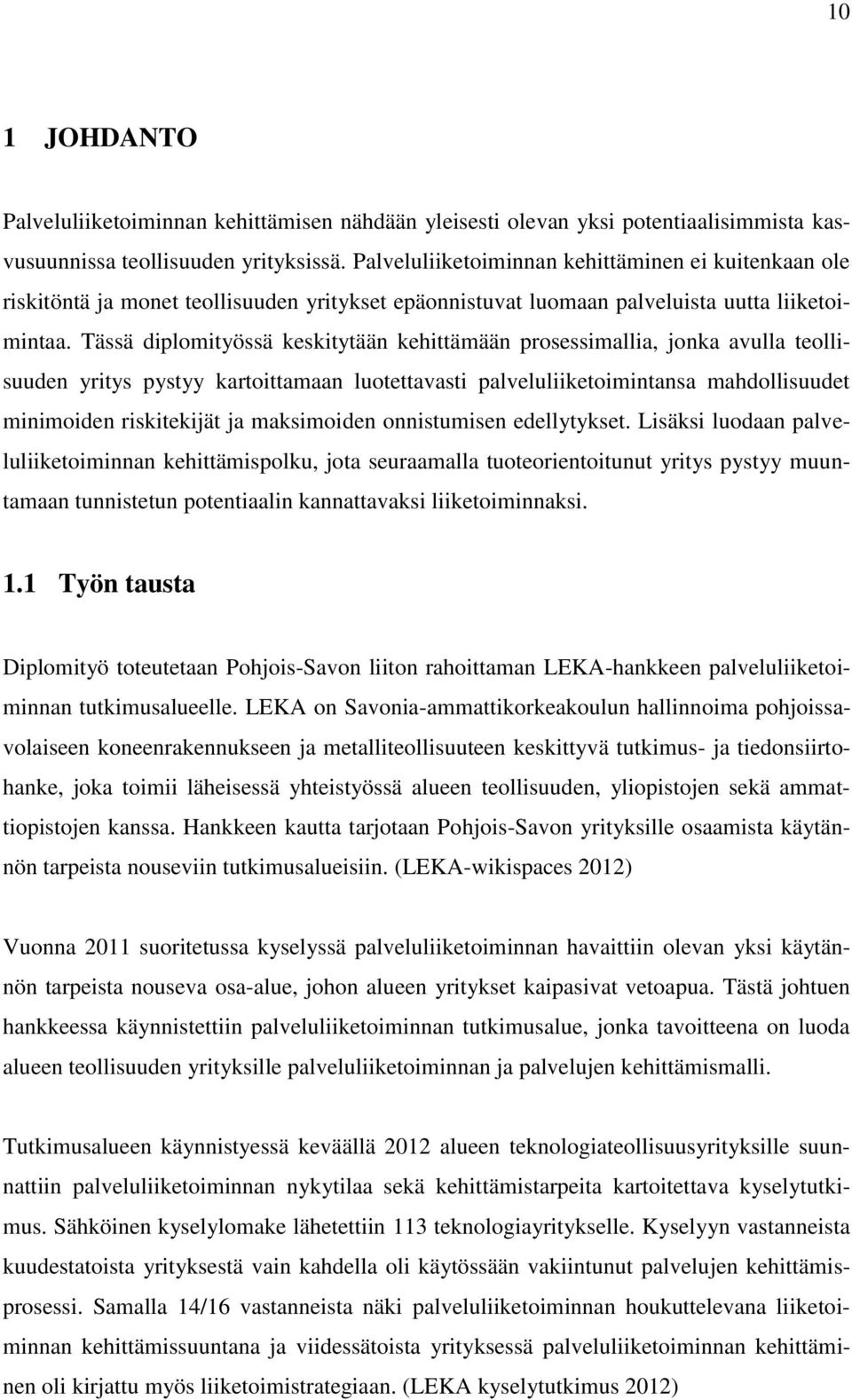 Tässä diplomityössä keskitytään kehittämään prosessimallia, jonka avulla teollisuuden yritys pystyy kartoittamaan luotettavasti palveluliiketoimintansa mahdollisuudet minimoiden riskitekijät ja