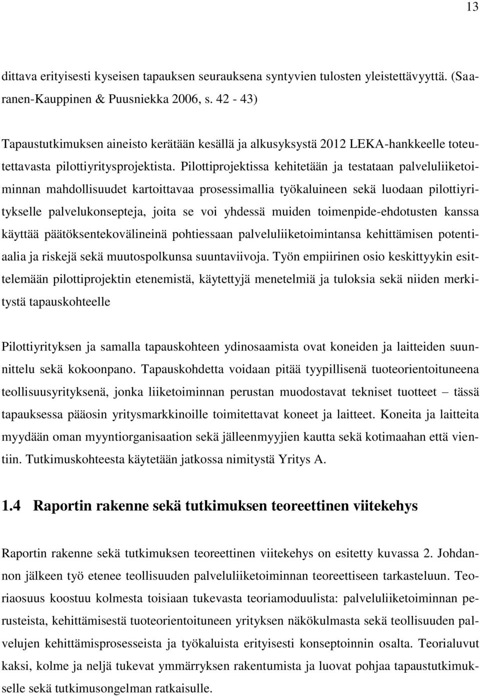 Pilottiprojektissa kehitetään ja testataan palveluliiketoiminnan mahdollisuudet kartoittavaa prosessimallia työkaluineen sekä luodaan pilottiyritykselle palvelukonsepteja, joita se voi yhdessä muiden