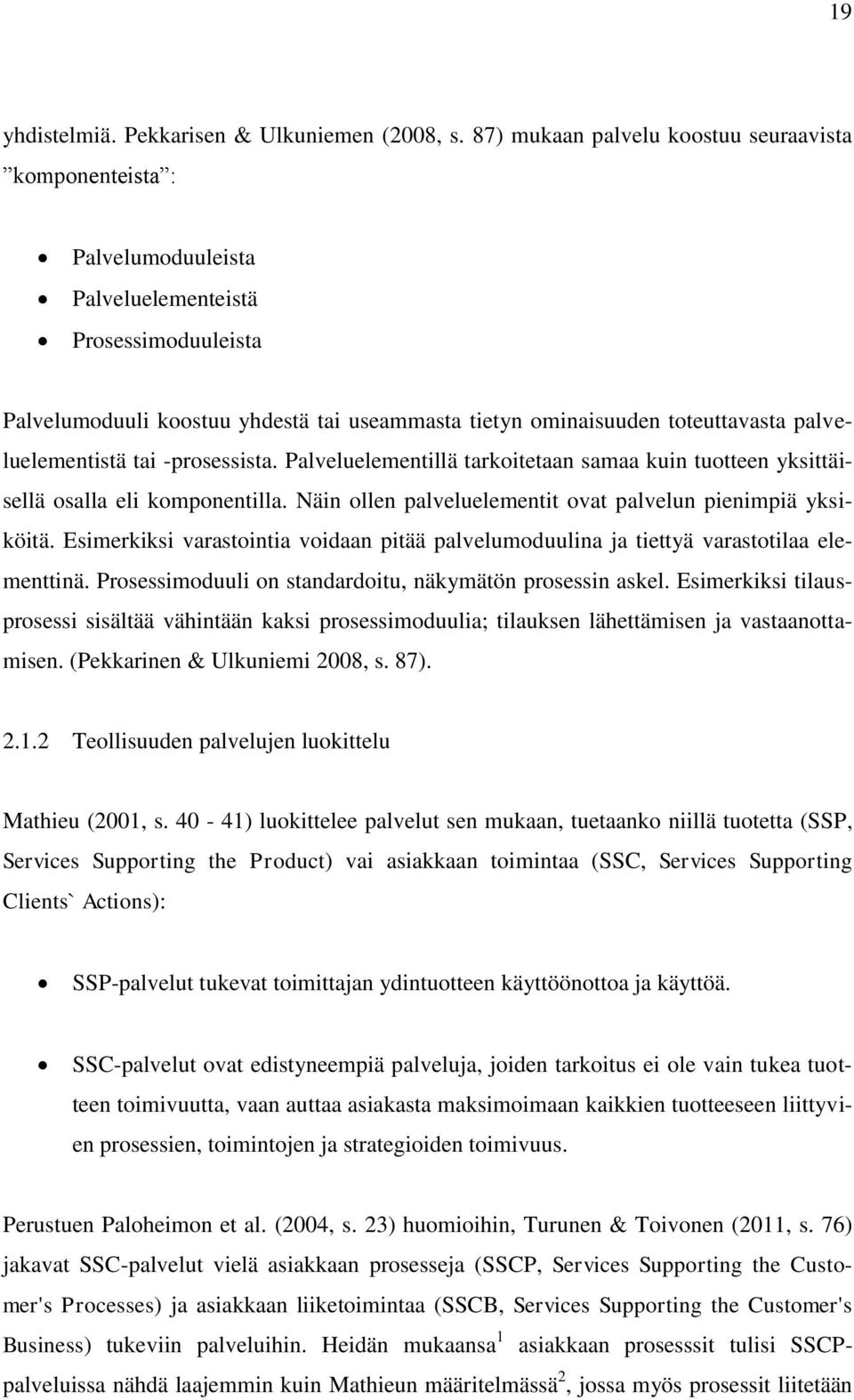 palveluelementistä tai -prosessista. Palveluelementillä tarkoitetaan samaa kuin tuotteen yksittäisellä osalla eli komponentilla. Näin ollen palveluelementit ovat palvelun pienimpiä yksiköitä.