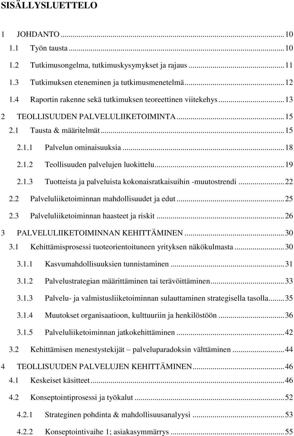 .. 19 2.1.3 Tuotteista ja palveluista kokonaisratkaisuihin -muutostrendi... 22 2.2 Palveluliiketoiminnan mahdollisuudet ja edut... 25 2.3 Palveluliiketoiminnan haasteet ja riskit.