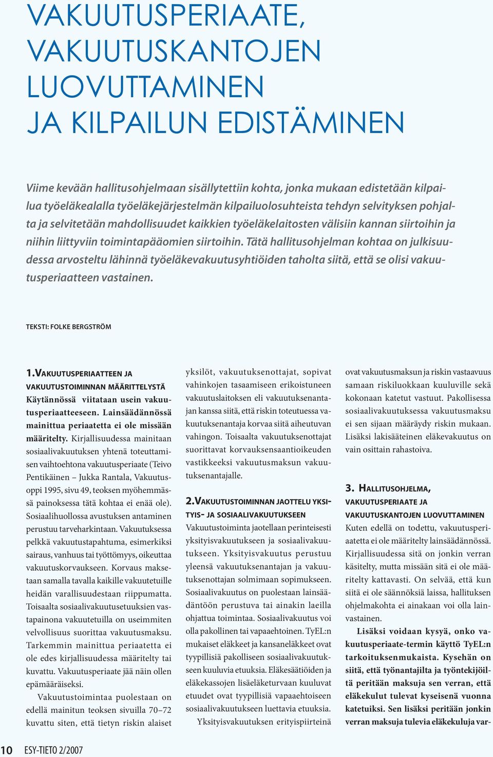 Tätä hallitusohjelman kohtaa on julkisuudessa arvosteltu lähinnä työeläkevakuutusyhtiöiden taholta siitä, että se olisi vakuutusperiaatteen vastainen. TEKSTI: FOLKE BERGSTRÖM 1.