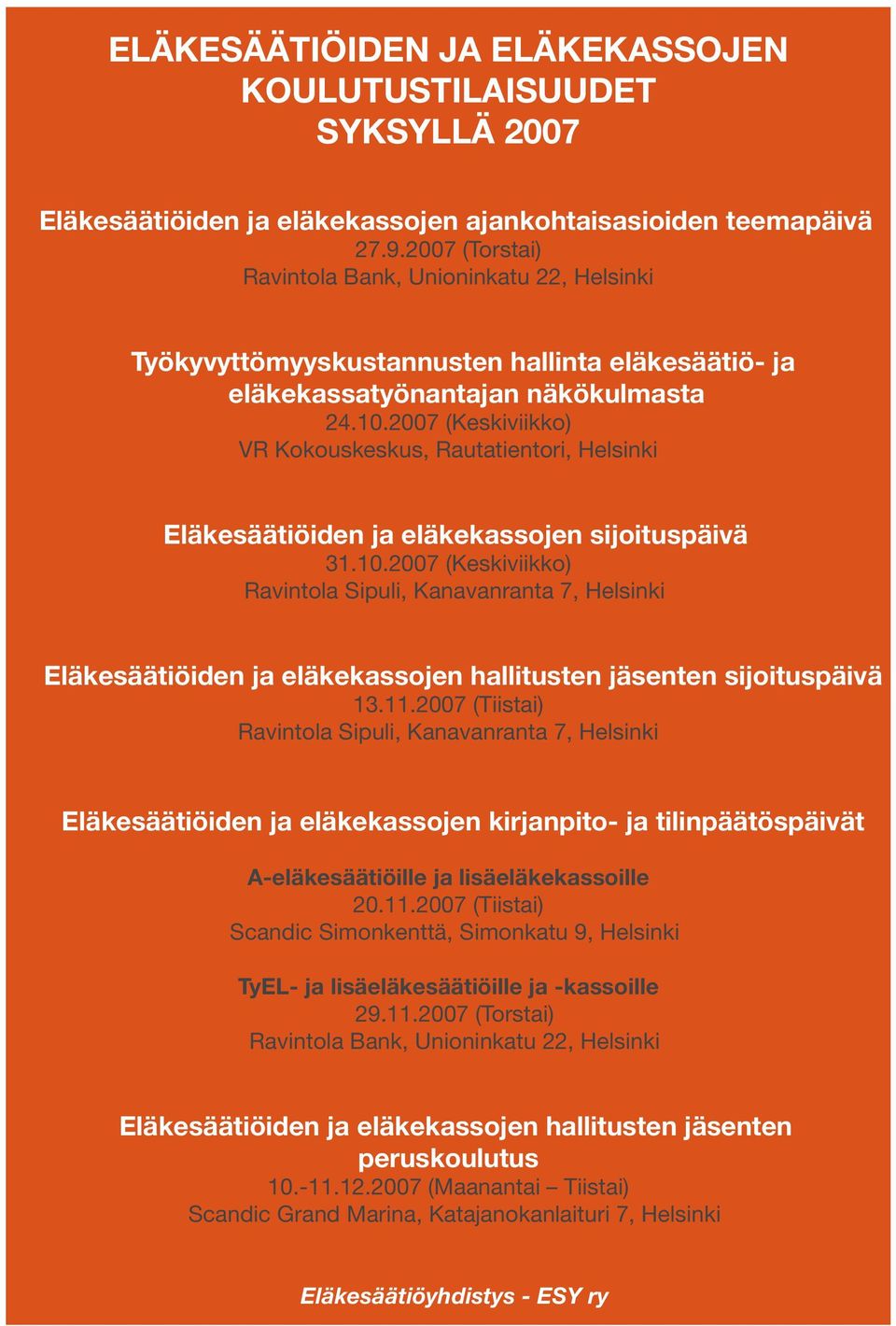 2007 (Keskiviikko) VR Kokouskeskus, Rautatientori, Helsinki Eläkesäätiöiden ja eläkekassojen sijoituspäivä 31.10.