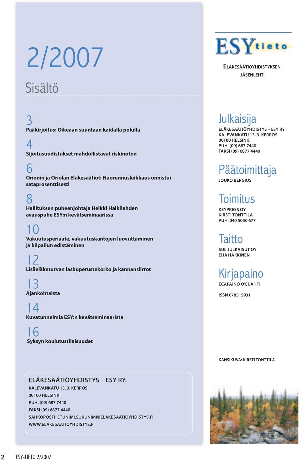 Lisäeläketurvan laskuperustekorko ja kannansiirrot 13 Ajankohtaista 14 Kuvatunnelmia ESY:n kevätseminaarista 16 Syksyn koulutustilaisuudet Julkaisija ELÄKESÄÄTIÖYHDISTYS ESY RY KALEVANKATU 13, 3.