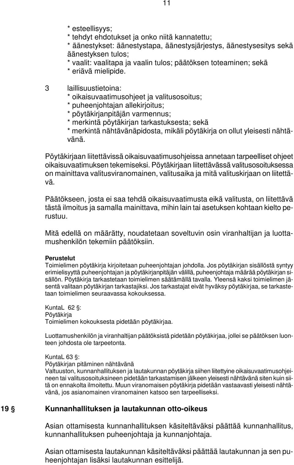 3 laillisuustietoina: * oikaisuvaatimusohjeet ja valitusosoitus; * puheenjohtajan allekirjoitus; * pöytäkirjanpitäjän varmennus; * merkintä pöytäkirjan tarkastuksesta; sekä * merkintä